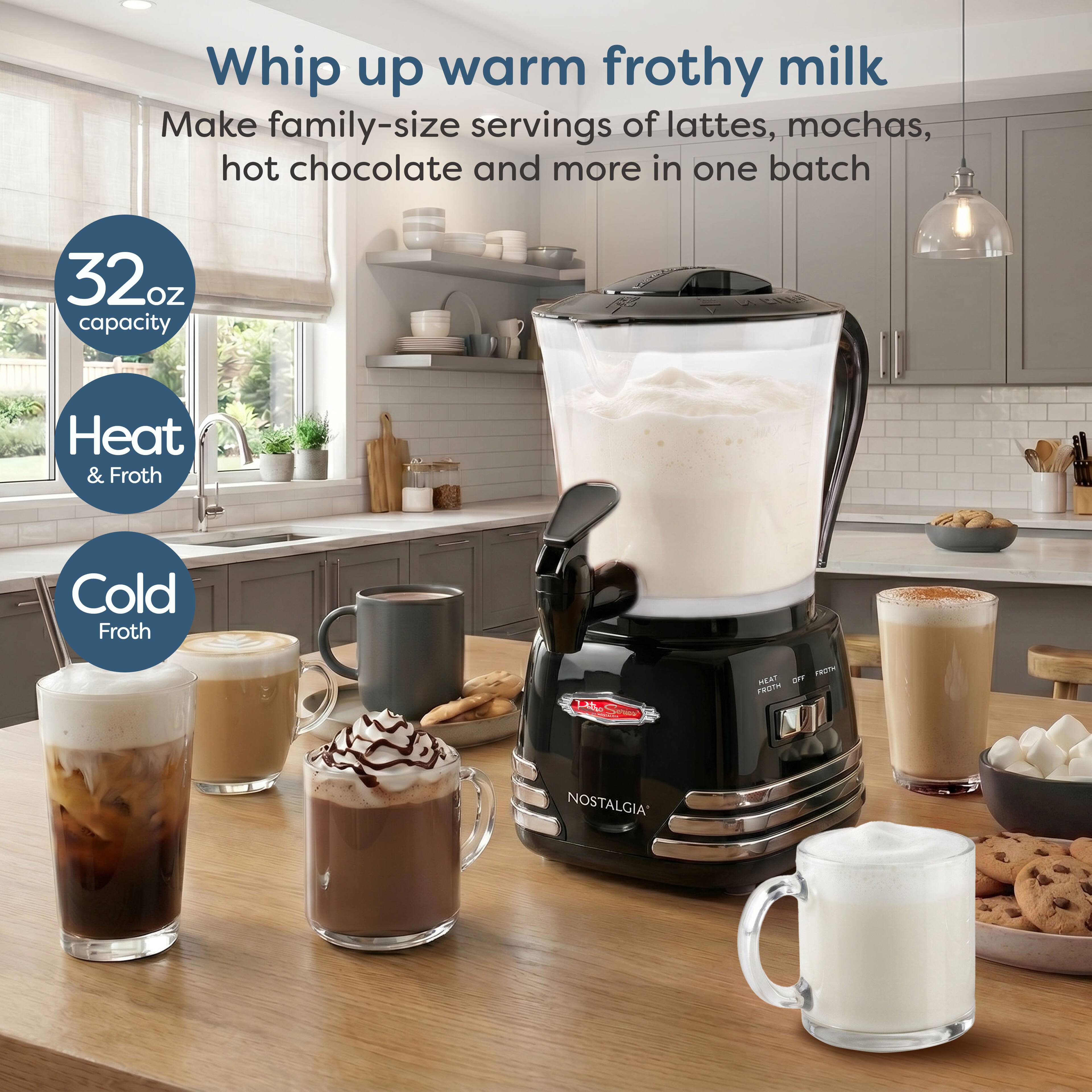 Whip up warm frothy milk  
Make family-size servings of lattes, mochas, hot chocolate and more in one batch

32 oz capacity  
Heat & Froth  
Cold Froth  
Litter Server  
FROM MEAT OFF FROTH  
NOSTALGIA