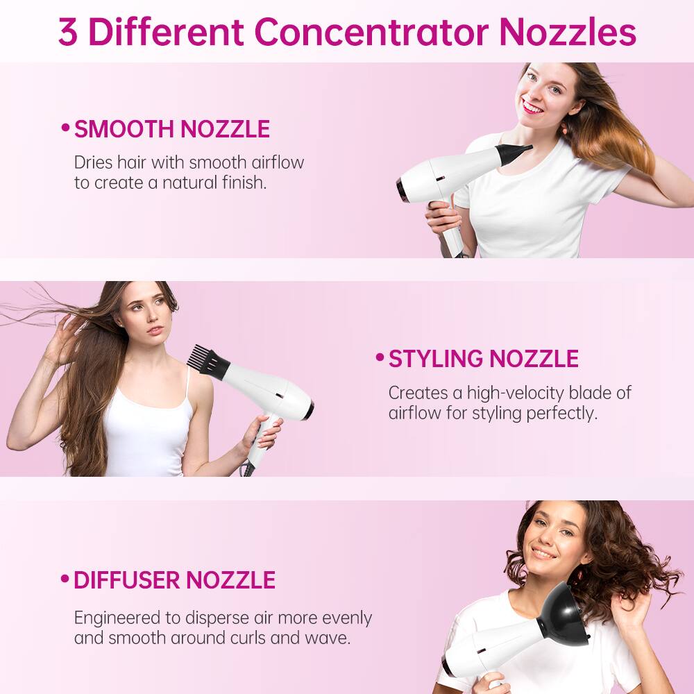 3 Different Concentrator Nozzles

- **SMOOTH NOZZLE**
  Dries hair with smooth airflow to create a natural finish.

- **STYLING NOZZLE**
  Creates a high-velocity blade of airflow for styling perfectly.

- **DIFFUSER NOZZLE**
  Engineered to disperse air more evenly and smooth around curls and waves.