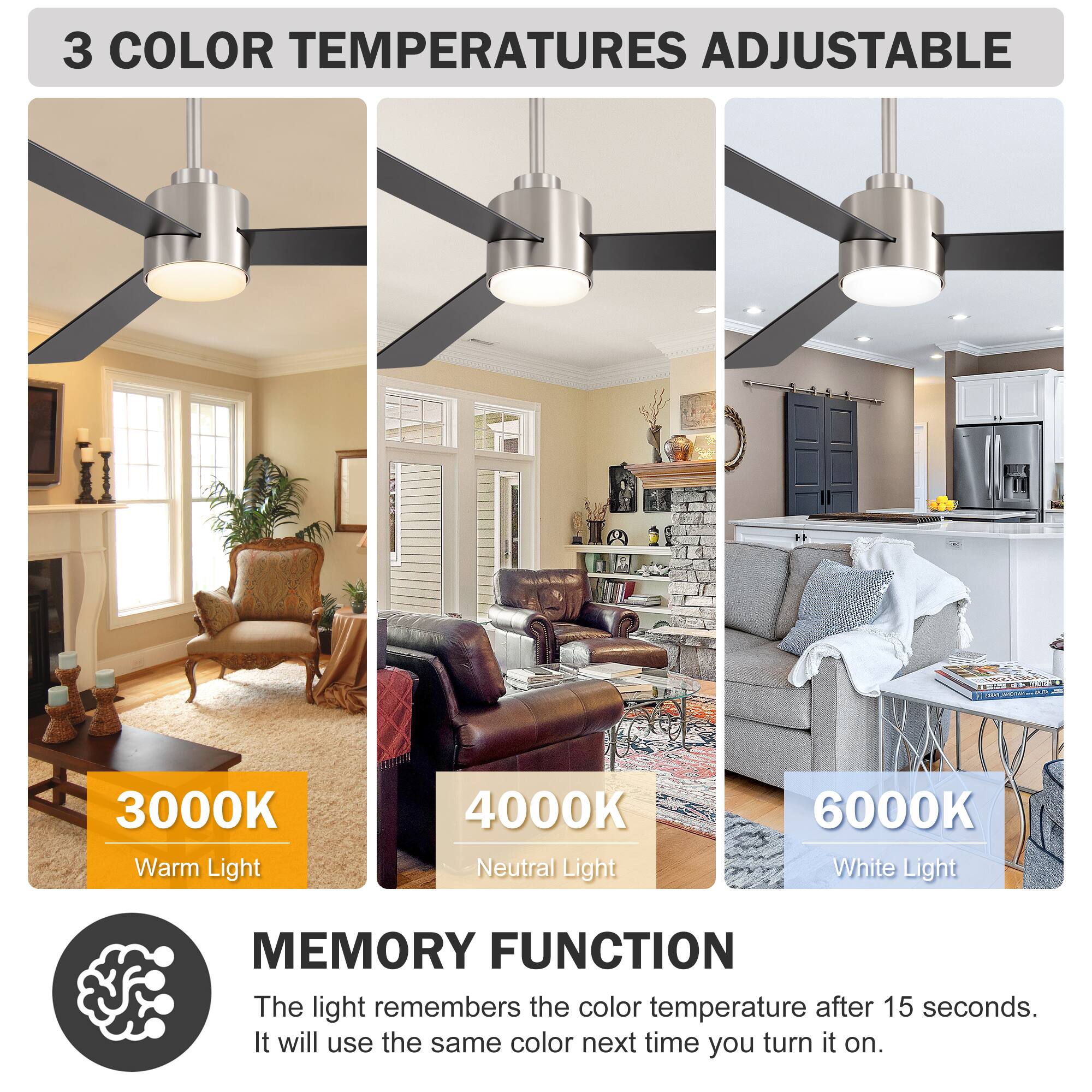 3 COLOR TEMPERATURES ADJUSTABLE

3000K Warm Light  
4000K Neutral Light  
6000K White Light  

MEMORY FUNCTION  
The light remembers the color temperature after 15 seconds. It will use the same color next time you turn it on.