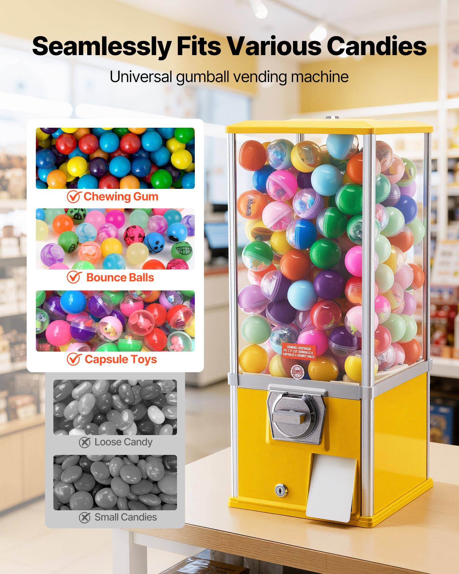 Seamlessly Fits Various Candies

Universal gumball vending machine

- Chewing Gum
- Bounce Balls
- Capsule Toys

- Loose Candy
- Small Candies