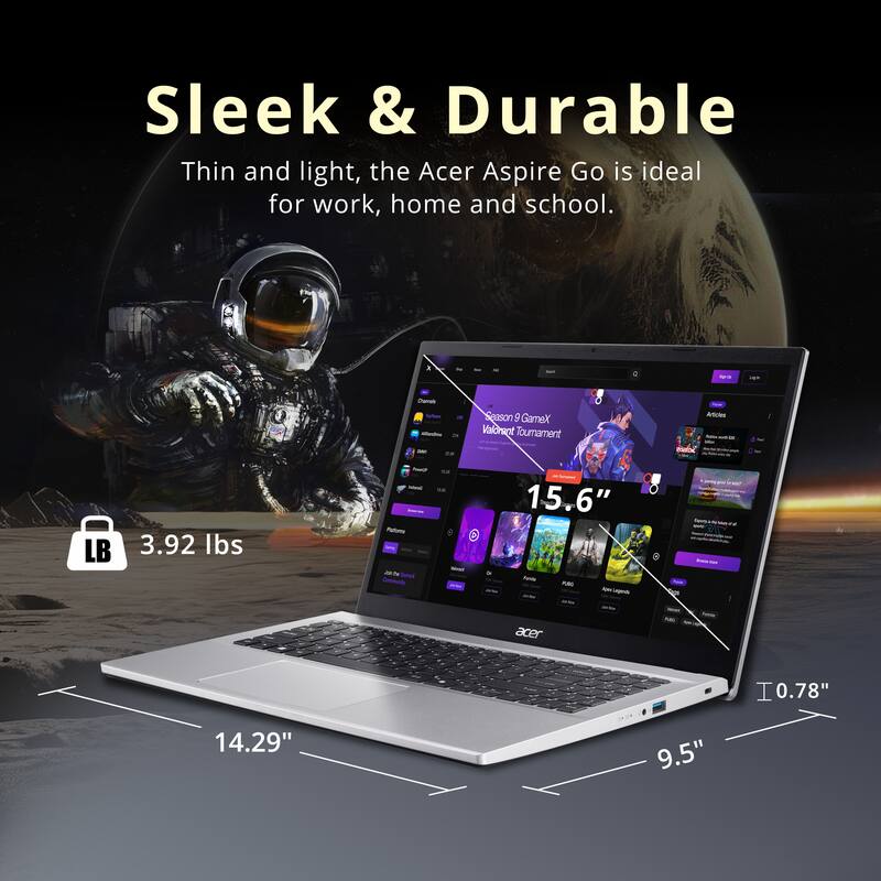 Sleek & Durable

Thin and light, the Acer Aspire Go is ideal for work, home and school.

Season 9 GameX Valcrent Tournament

3.92 lbs

15.6"

0.78"

14.29"

9.5"
