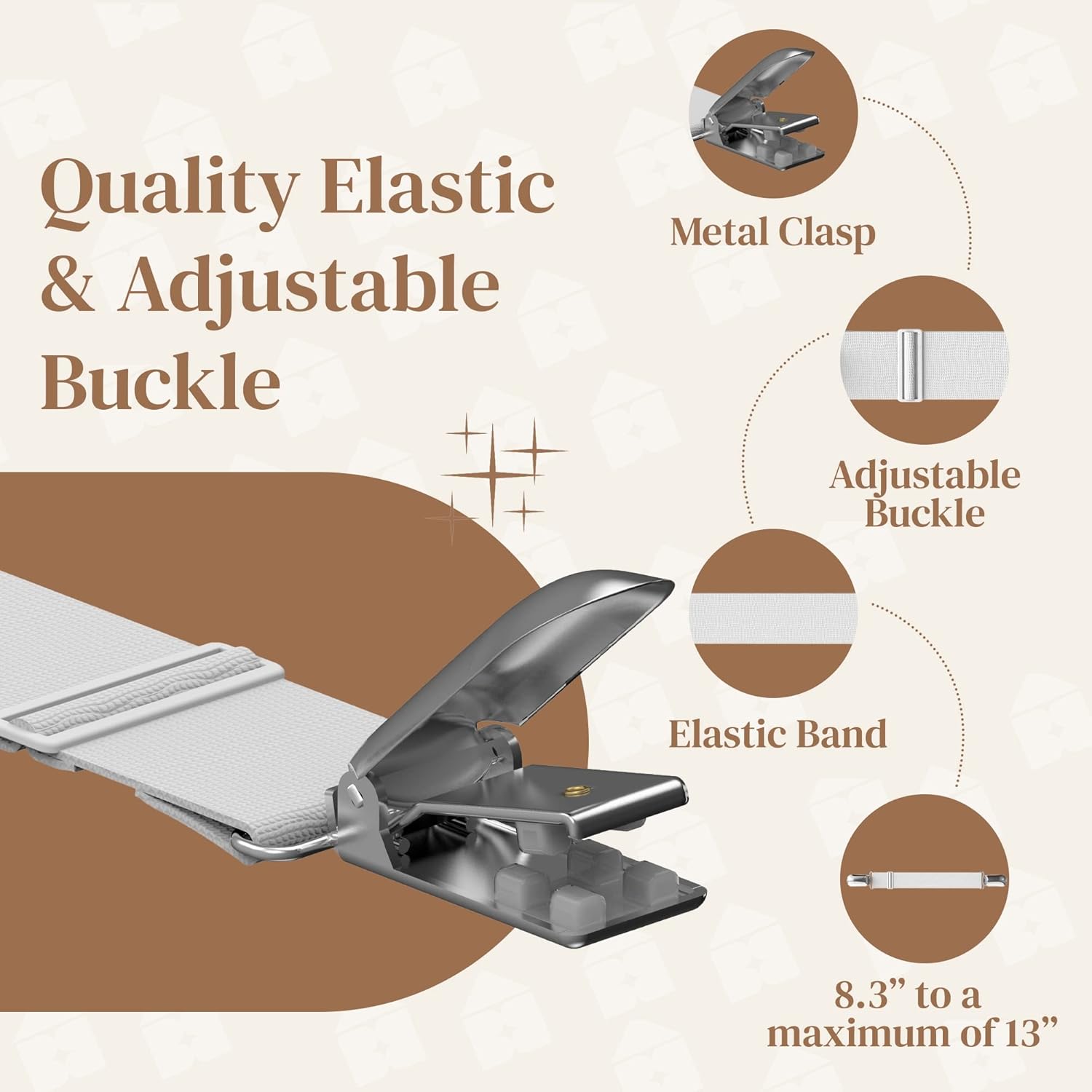 Quality Elastic & Adjustable Buckle

- Metal Clasp
- Adjustable Buckle
- Elastic Band
- 8.3" to a maximum of 13"