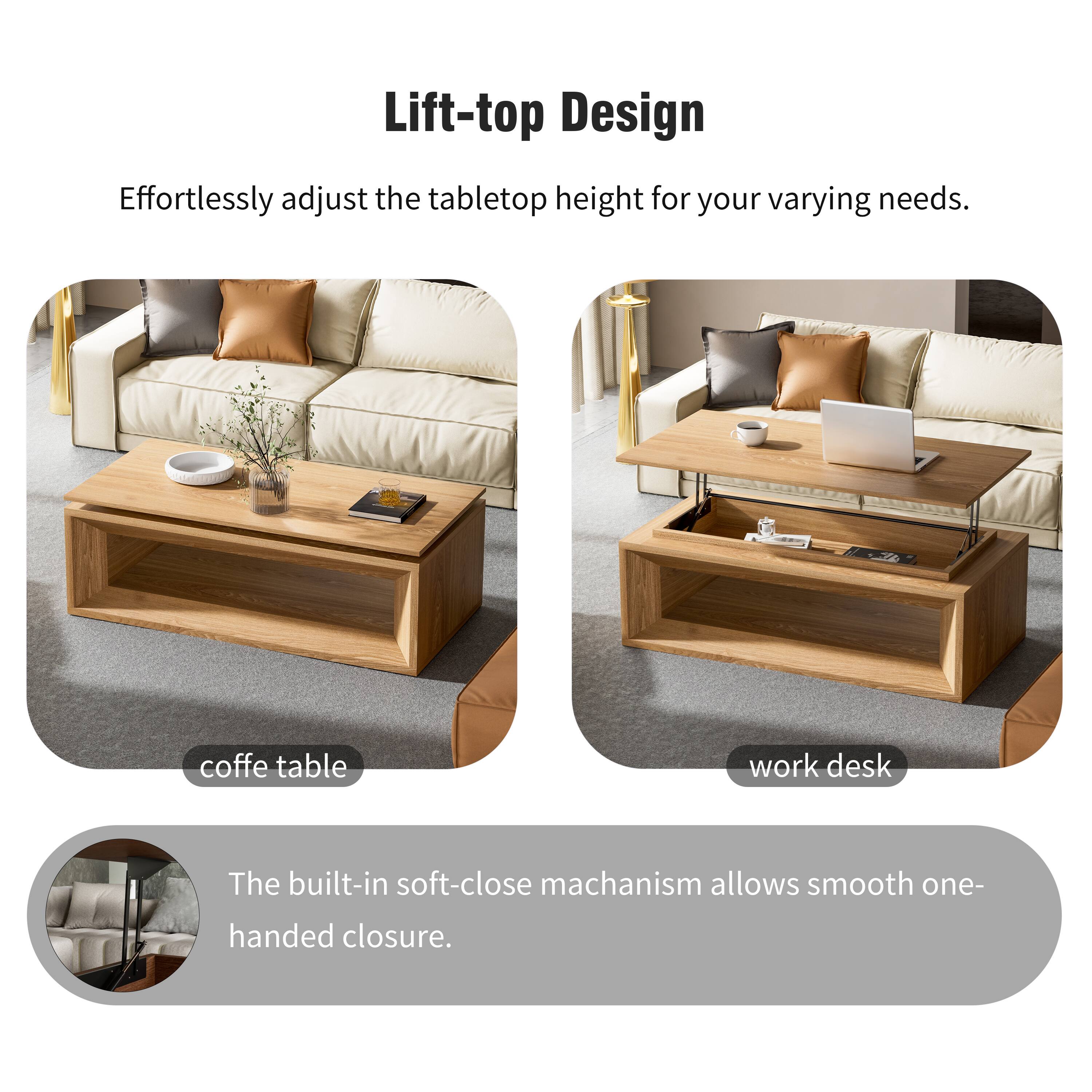 Lift-top Design  
Effortlessly adjust the tabletop height for your varying needs.  
coffe table work desk  
The built-in soft-close mechanism allows smooth one-handed closure.