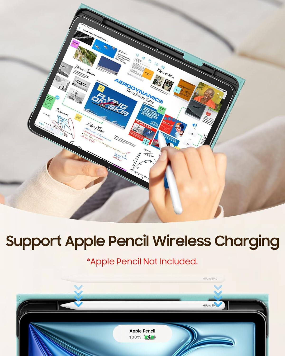 Aerodynamics Presentation  
Visuals  
Historical Tragedies  
Memorabilia  
On Flying Aerodynamics  
Presentation Notes  
Flagronal  
SKIS  
Notes/Ihros 9446  

Support Apple Pencil Wireless Charging  
*Apple Pencil Not Included.  
Pencil Pro  
Apple Pencil 100%