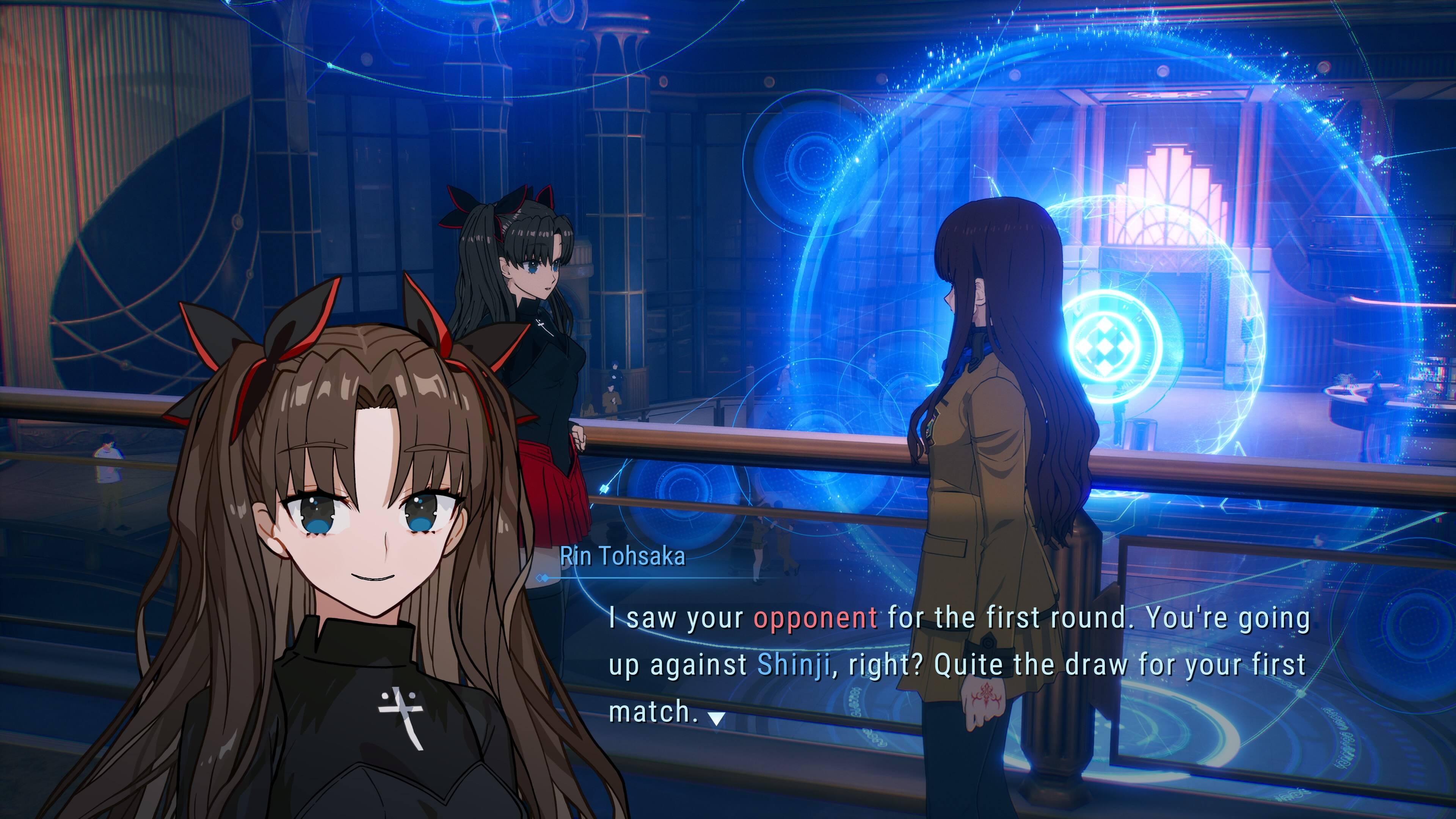 Rin Tohsaka  
I saw your opponent for the first round. You're going up against Shinji, right? Quite the draw for your first match.