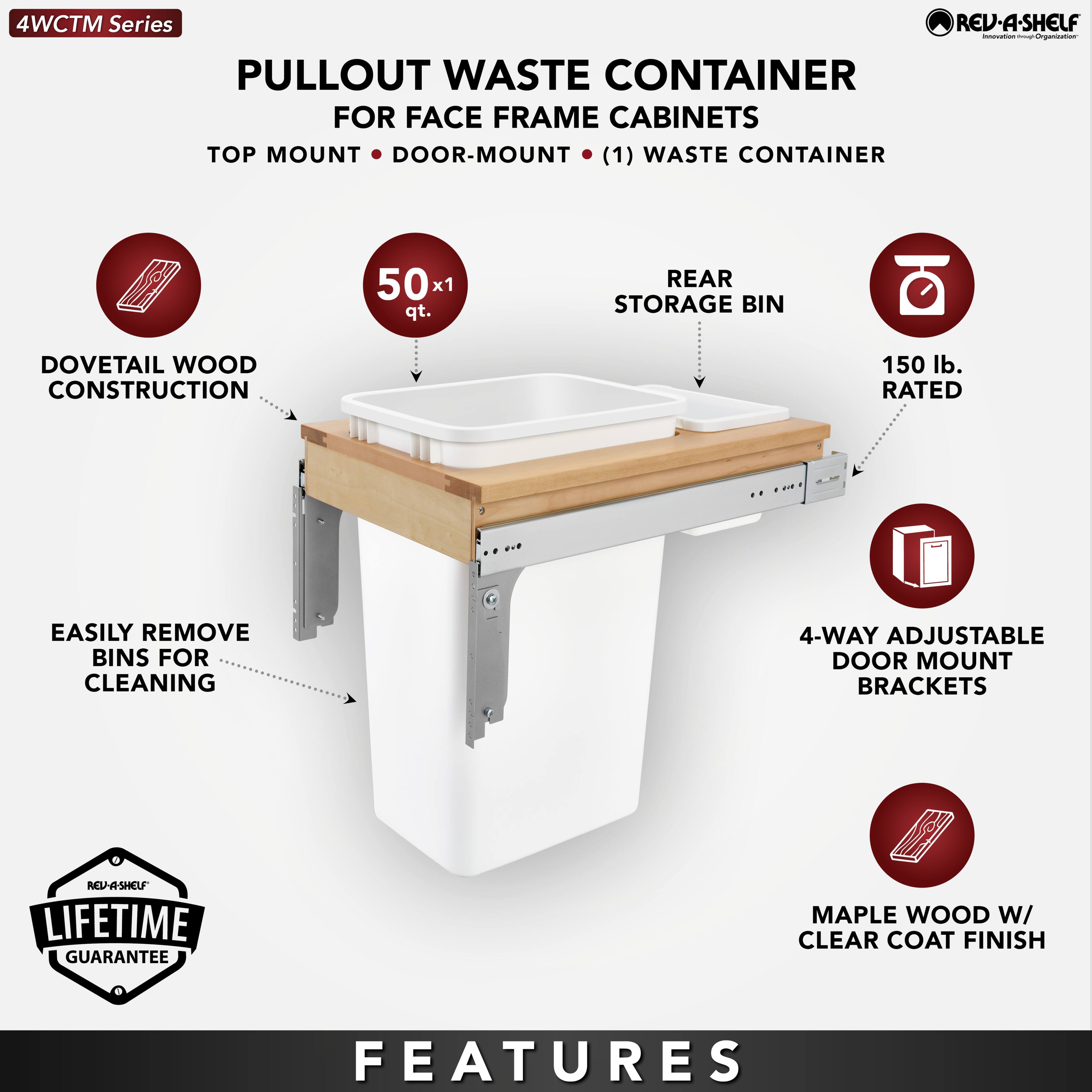 4WCTM Series

PULLOUT WASTE CONTAINER  
FOR FACE FRAME CABINETS  
TOP MOUNT • DOOR-MOUNT • (1) WASTE CONTAINER

- DOVETAIL WOOD CONSTRUCTION
- 50 x 1 qt.
- REAR STORAGE BIN
- 150 lb. RATED
- EASILY REMOVE BINS FOR CLEANING
- 4-WAY ADJUSTABLE DOOR MOUNT BRACKETS
- MAPLE WOOD W/ CLEAR COAT FINISH

LIFETIME GUARANTEE

FEATURES
