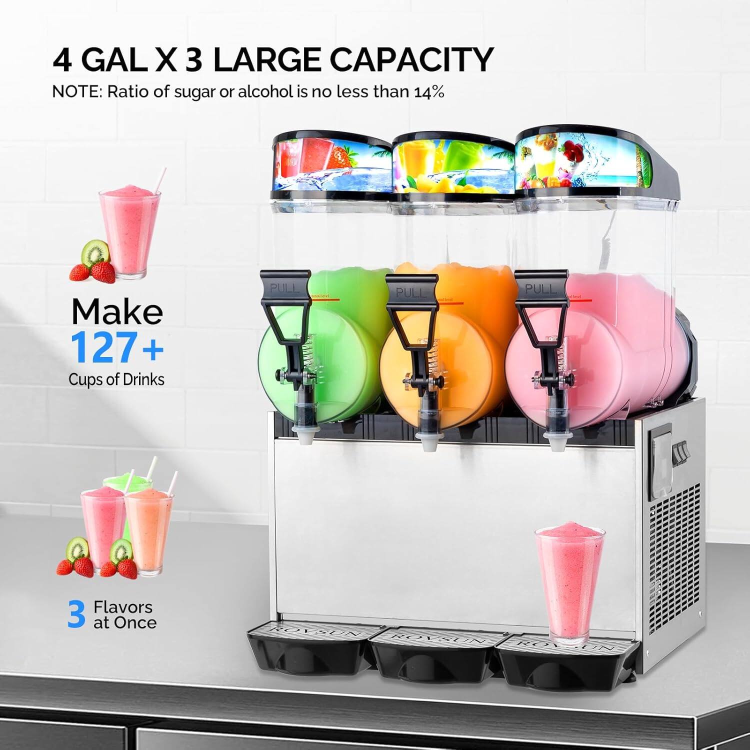 4 GAL X 3 LARGE CAPACITY  
NOTE: Ratio of sugar or alcohol is no less than 14%  

Make 127+ Cups of Drinks  

3 Flavors at Once