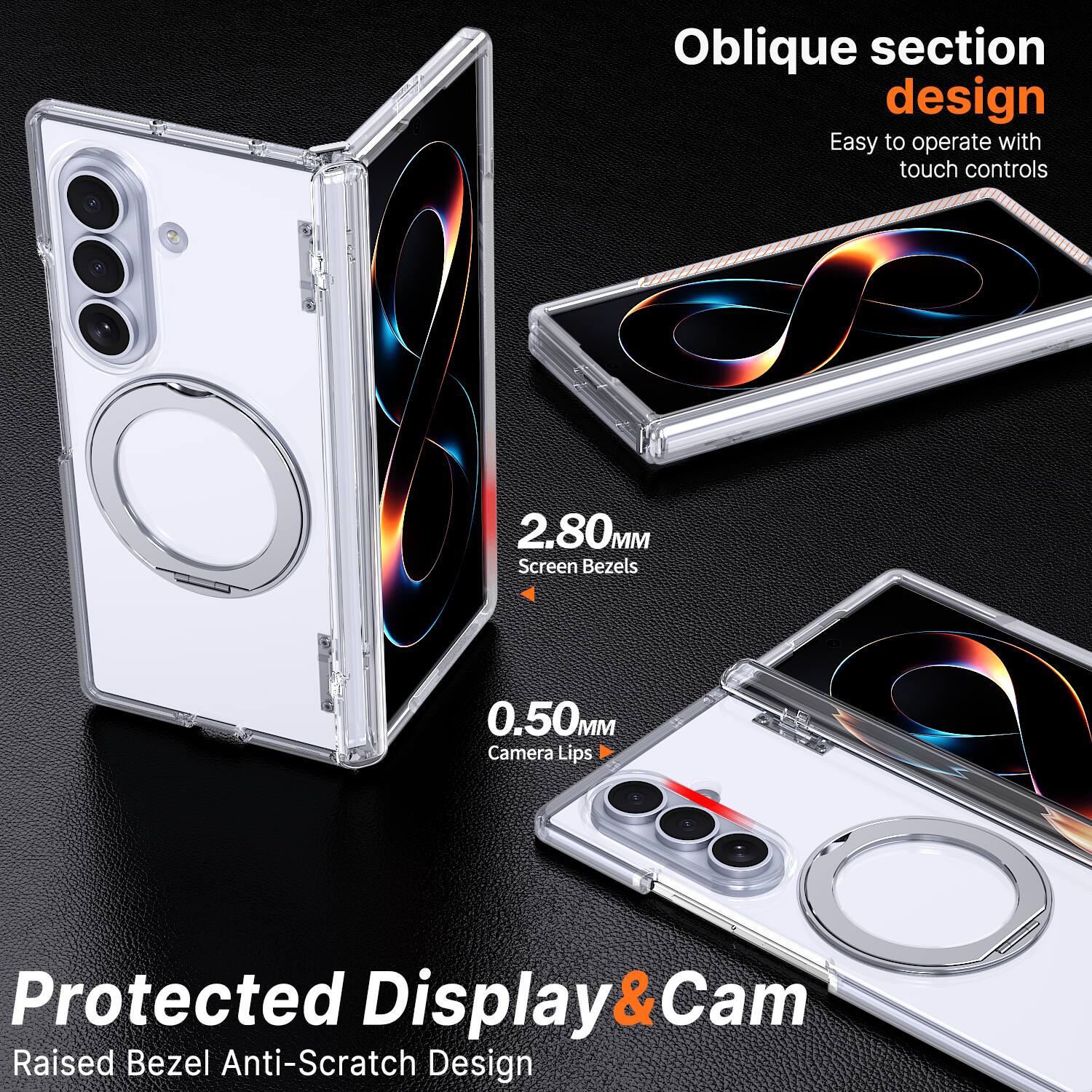 Oblique section design
Easy to operate with touch controls

2.80MM Screen Bezels
0.50MM Camera Lips

Protected Display & Cam
Raised Bezel Anti-Scratch Design