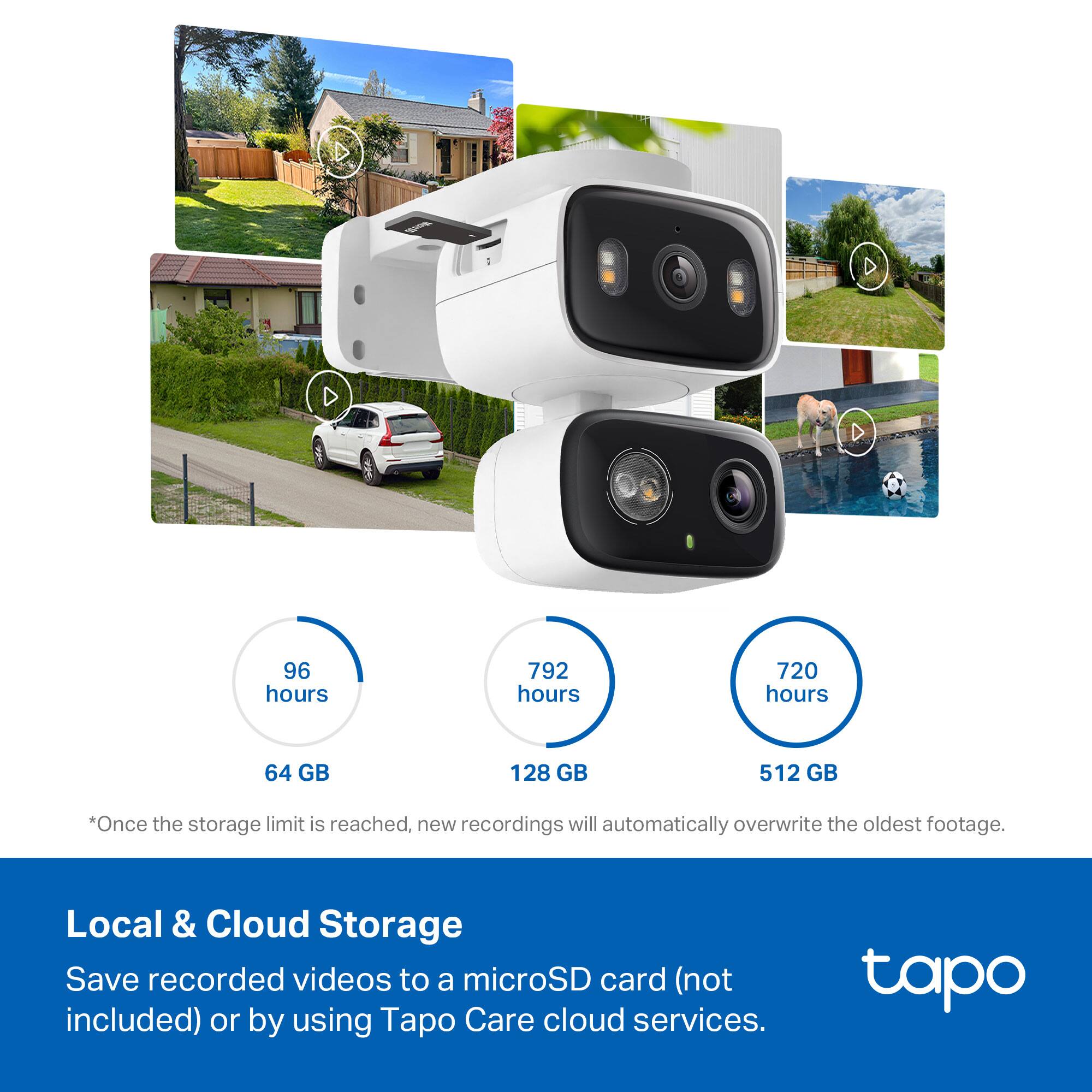 - 96 hours
- 792 hours
- 720 hours

- 64 GB
- 128 GB
- 512 GB

*Once the storage limit is reached, new recordings will automatically overwrite the oldest footage.

Local & Cloud Storage

Save recorded videos to a microSD card (not included) or by using Tapo Care cloud services.