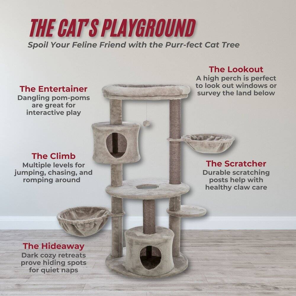 THE CAT'S PLAYGROUND  
Spoil Your Feline Friend with the Purr-fect Cat Tree  

The Entertainer  
Dangling pom-poms are great for interactive play  

The Lookout  
A high perch is perfect to look out windows or survey the land below  

The Climb  
Multiple levels for jumping, chasing, and romping around  

The Scratcher  
Durable scratching posts help with healthy claw care  

The Hideaway  
Dark cozy retreats prove hiding spots for quiet naps