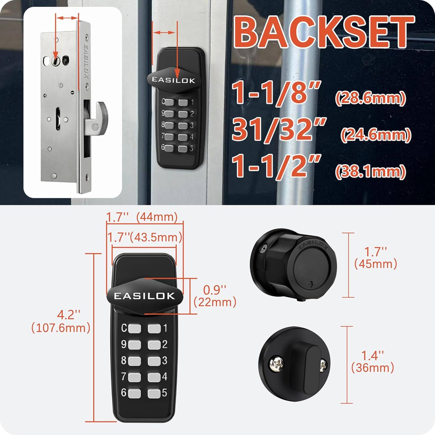 **BACKSET**

- 1-1/8" (28.6mm)
- 31/32" (24.6mm)
- 1-1/2" (38.1mm)

**EASILOK**

- 1.7" (44mm)
- 1.7" (43.5mm)
- 1.7" (45mm)
- 0.9" (22mm)
- 4.2" (107.6mm)
- 1.4" (36mm)