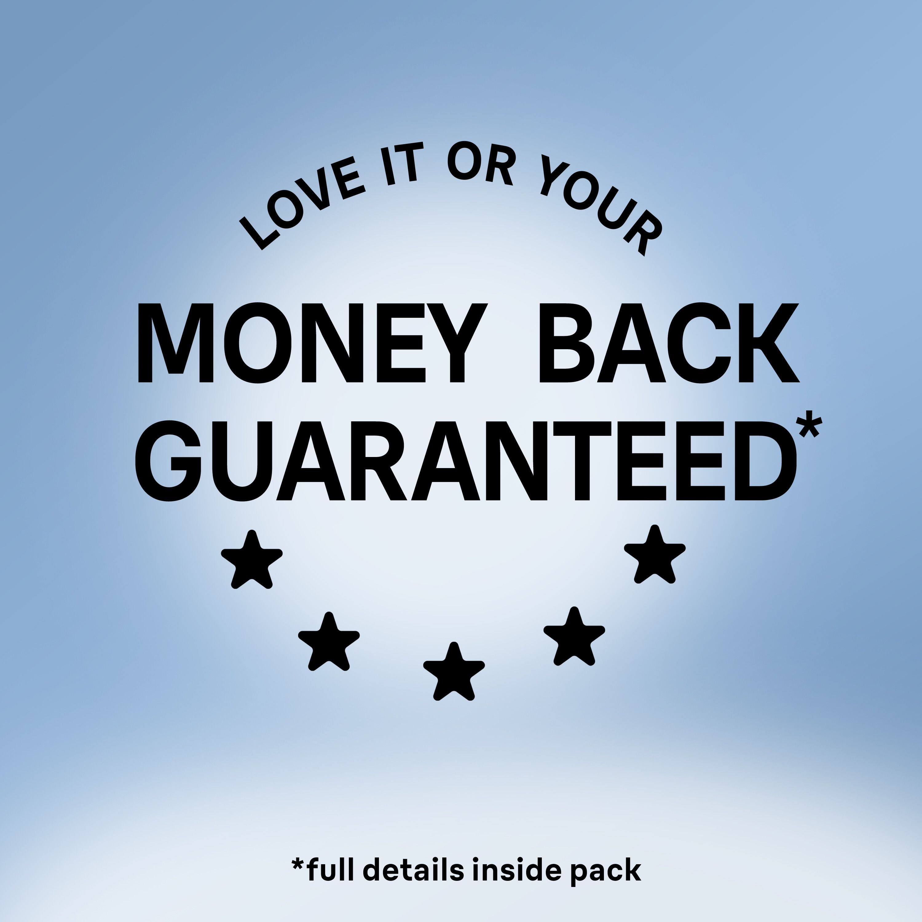 LOVE IT OR YOUR MONEY BACK GUARANTEED*  
*full details inside pack