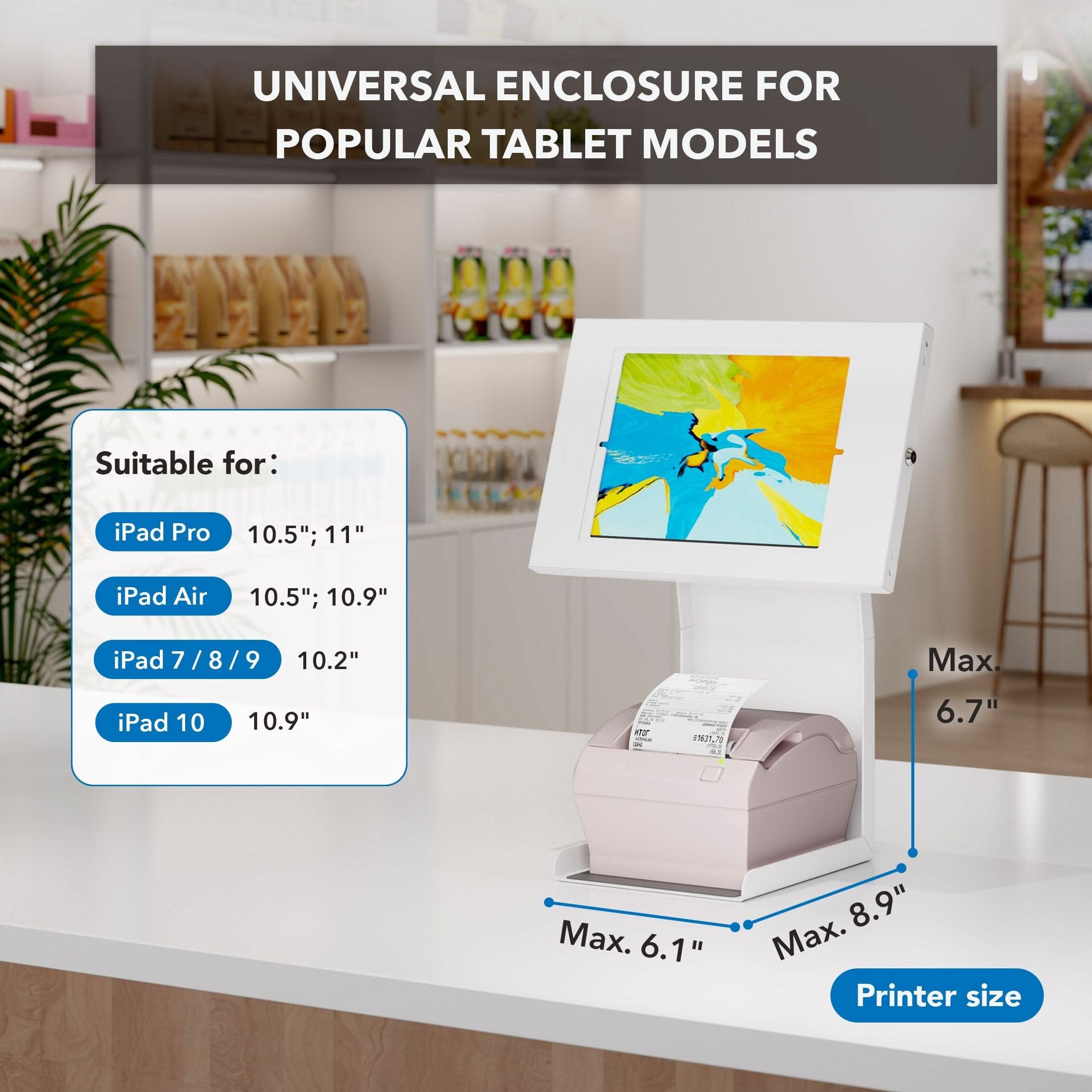 UNIVERSAL ENCLOSURE FOR POPULAR TABLET MODELS

Suitable for:
- iPad Pro 10.5"; 11"
- iPad Air 10.5"; 10.9"
- iPad 7 / 8 / 9 10.2"
- iPad 10 10.9"

Max. Printer size:
- Max. 6.7"
- Max. 6.1"
- Max. 8.9"