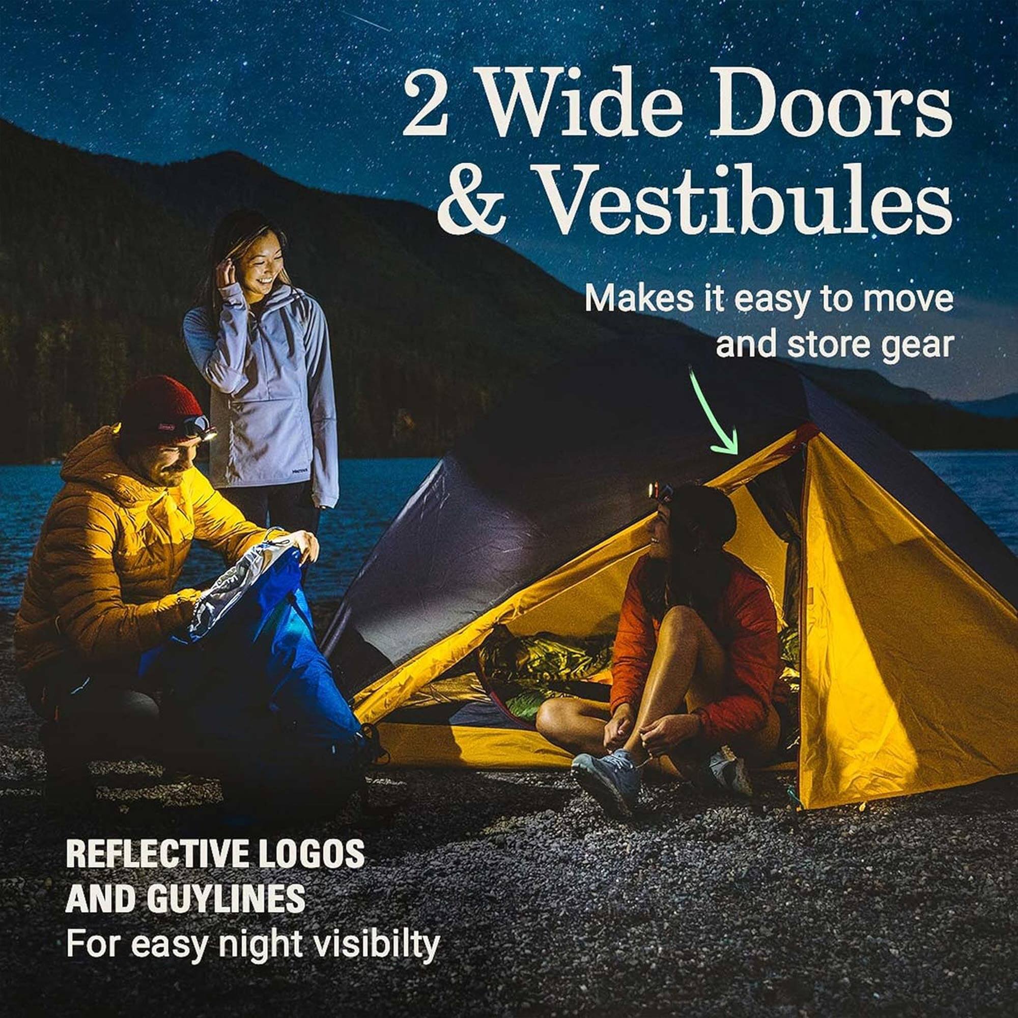 2 Wide Doors & Vestibules  
Makes it easy to move and store gear  

REFLECTIVE LOGOS AND GUYLINES  
For easy night visibility
