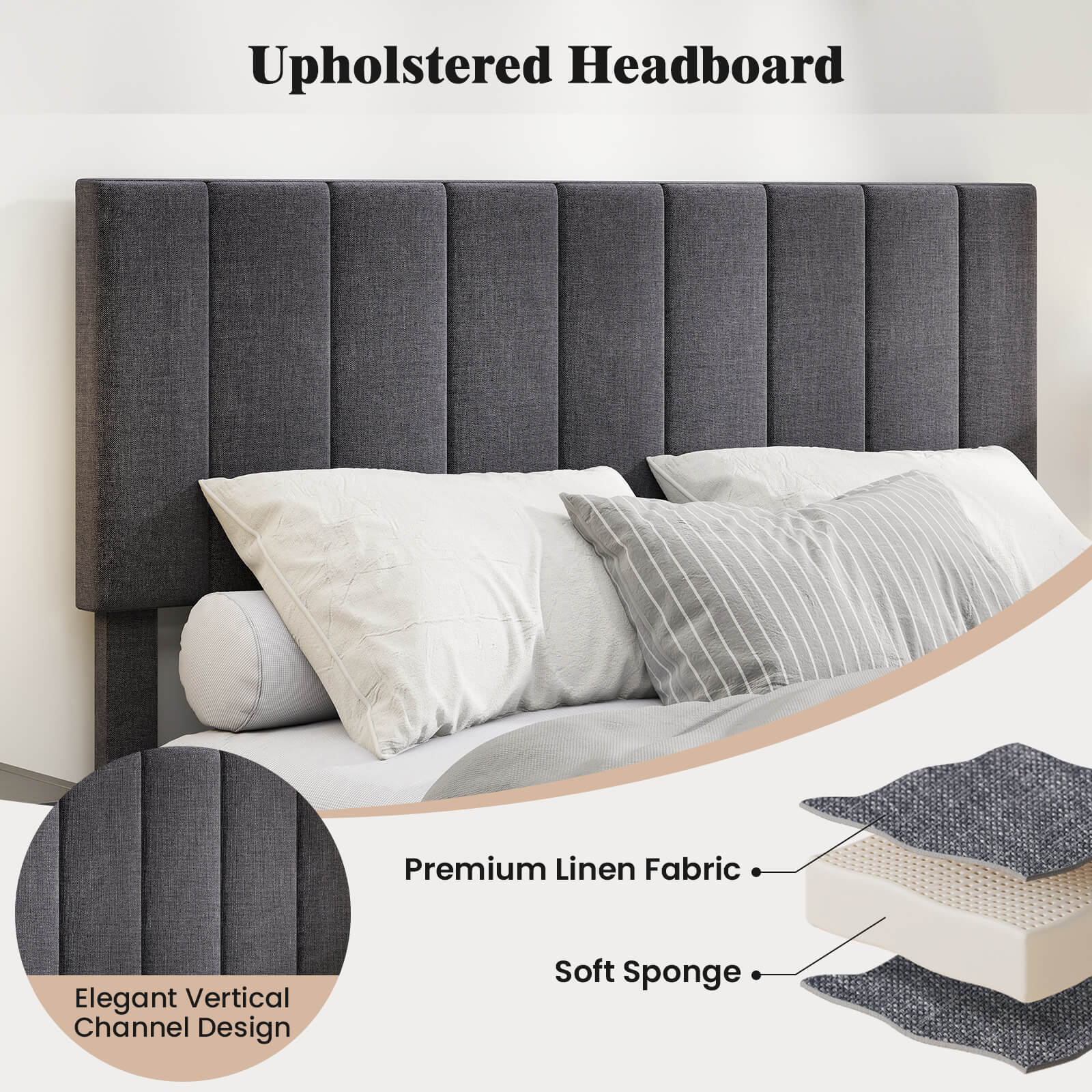 Upholstered Headboard

- Premium Linen Fabric
- Soft Sponge
- Elegant Vertical Channel Design