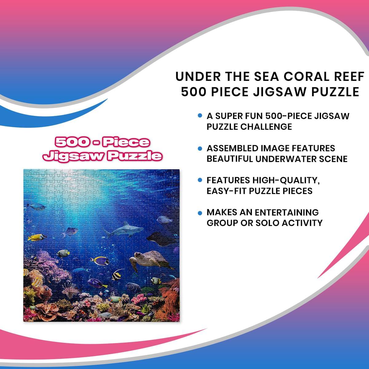 **UNDER THE SEA CORAL REEF 500 PIECE JIGSAW PUZZLE**

- A SUPER FUN 500-PIECE JIGSAW PUZZLE CHALLENGE
- ASSEMBLED IMAGE FEATURES BEAUTIFUL UNDERWATER SCENE
- FEATURES HIGH-QUALITY, EASY-FIT PUZZLE PIECES
- MAKES AN ENTERTAINING GROUP OR SOLO ACTIVITY

**500-Piece Jigsaw Puzzle**