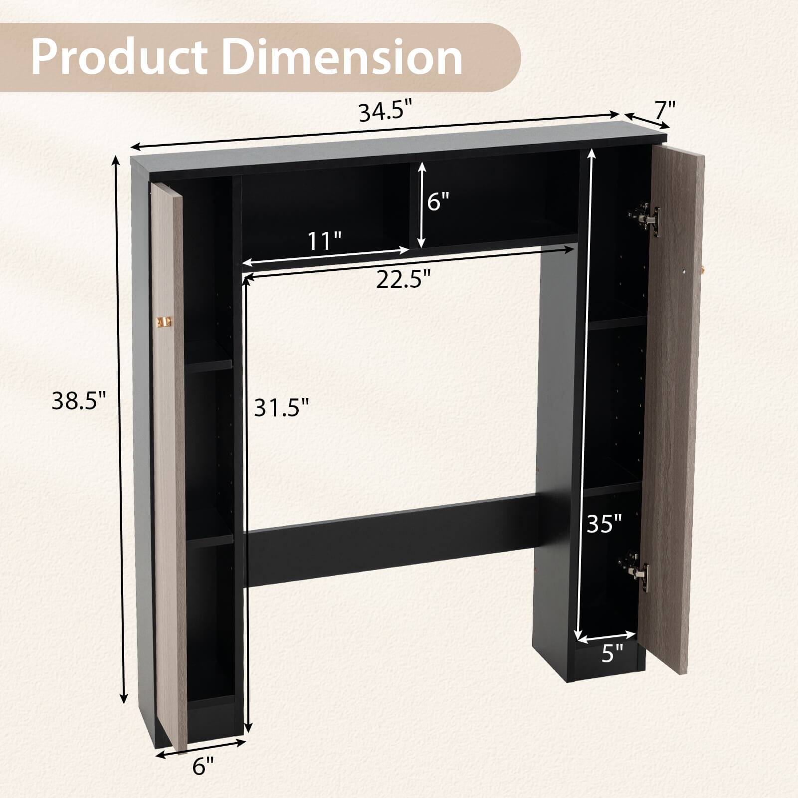 Product Dimension

- Width: 34.5"
- Depth: 7"
- Height: 38.5"
- Shelf 1: 11" (Width) x 22.5" (Depth)
- Shelf 2: 31.5" (Width) x 35" (Height)
- Side Panel: 6" (Width) x 5" (Depth)