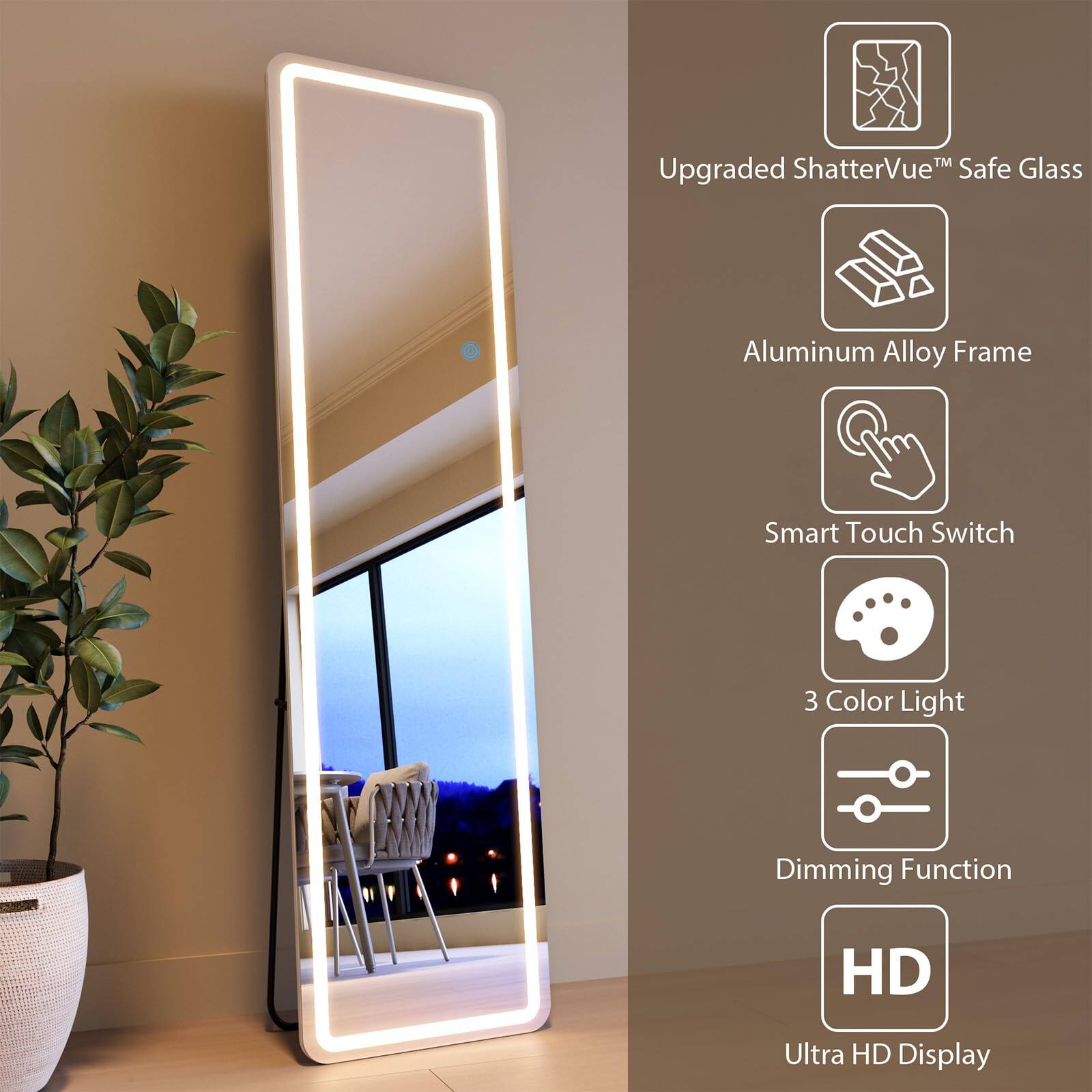 Upgraded ShatterVue™ Safe Glass  
Aluminum Alloy Frame  
Smart Touch Switch  
3 Color Light  
Dimming Function  
Ultra HD Display