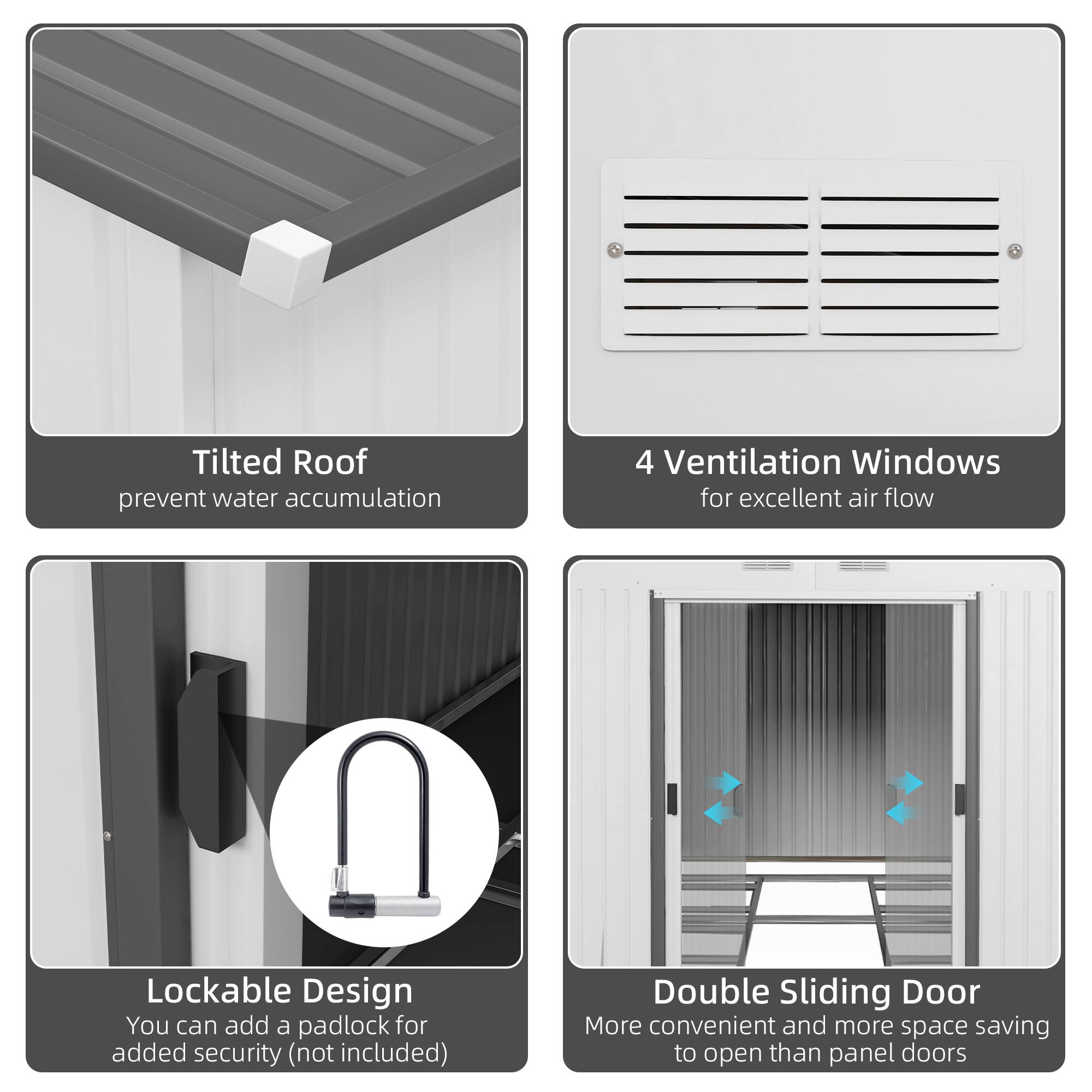 Tilted Roof prevent water accumulation, 4 Ventilation Windows for excellent air flow, Lockable Design You can add a padlock for added security (not included), Double Sliding Door More convenient and more space saving to open than panel doors