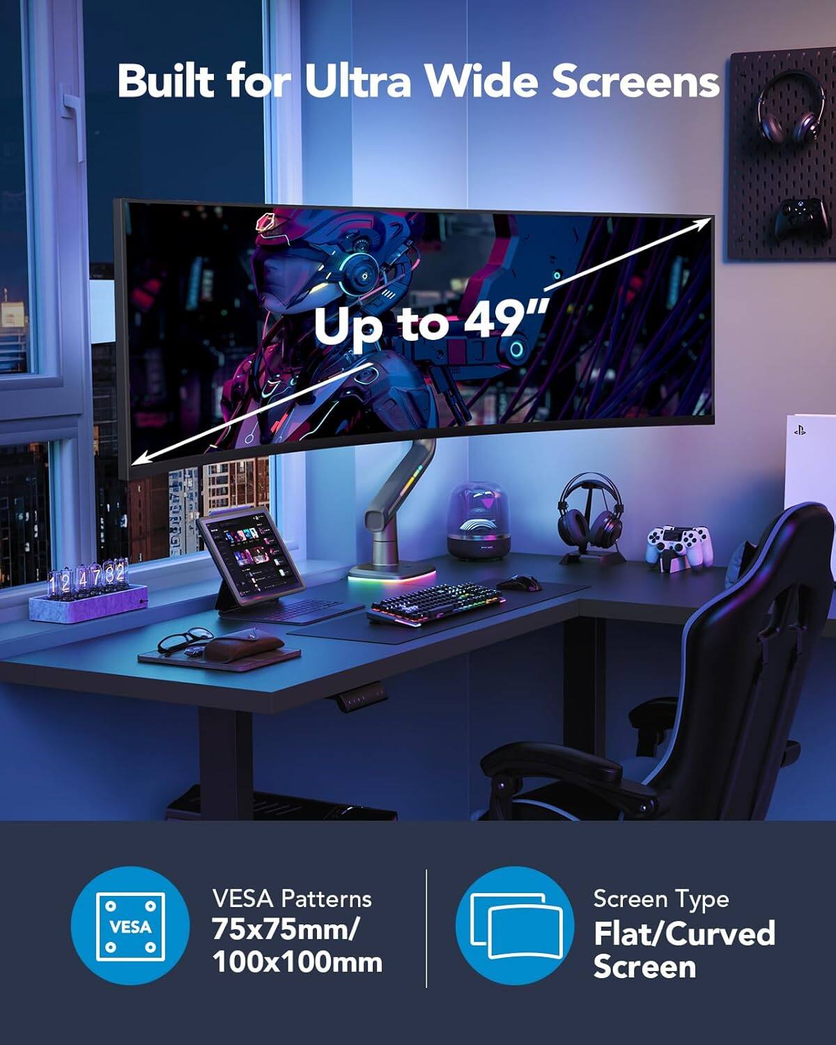 Built for Ultra Wide Screens Up to 49"  
VESA Patterns: 75x75mm/100x100mm  
Screen Type: Flat/Curved Screen