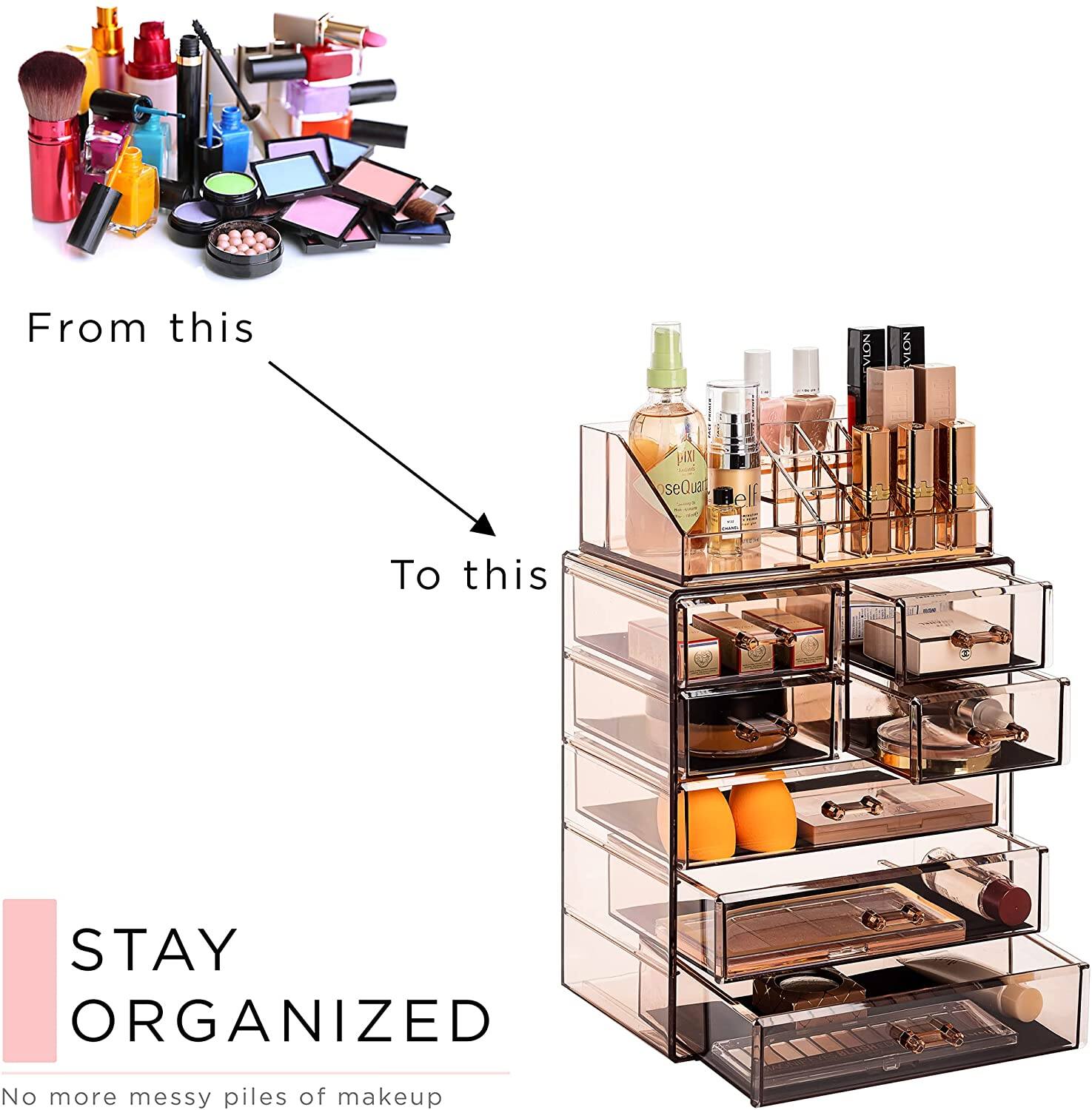 From this  
To this  

STAY ORGANIZED  
No more messy piles of makeup
