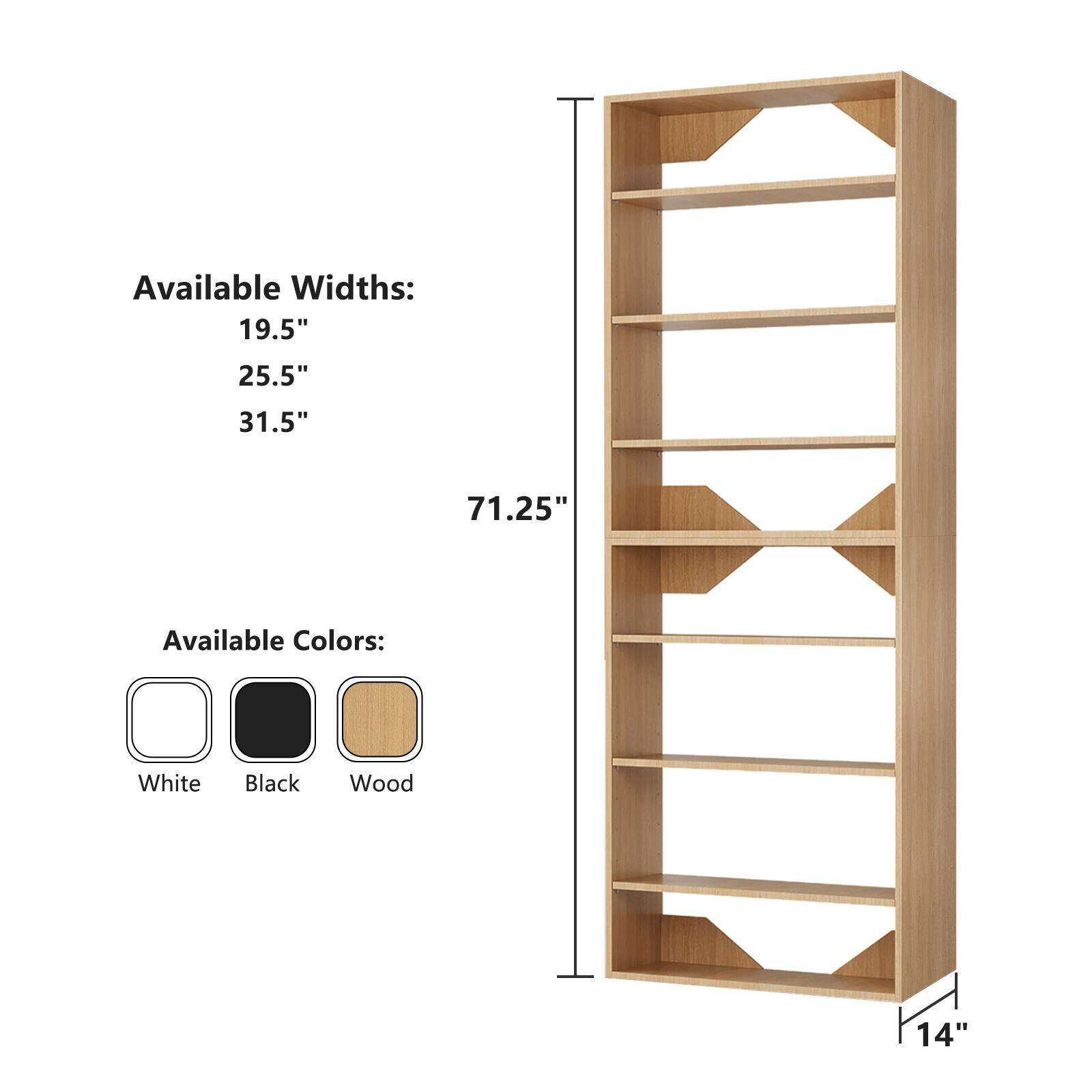 Available Widths:  
19.5"  
25.5"  
31.5"  

Available Colors:  
White  
Black  
Wood  

Height: 71.25"  
Depth: 14"
