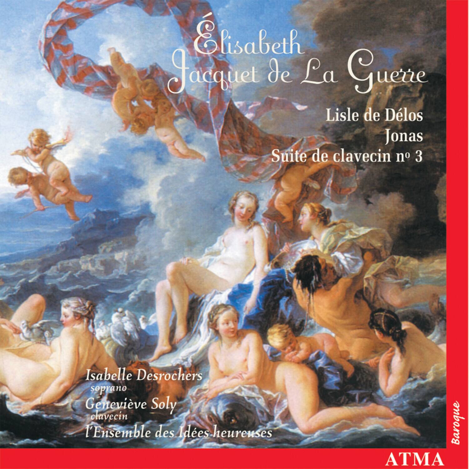 Élisabeth Jacquet de La Guérre  
Lisle de Délos  
Jonas  
Suite de clavecin n° 3  

Isabelle Desrochers  
soprano  
Geneviève Soly  
clavecin  
L'Ensemble des Idées-heureuses  

Baroque  
ATMA
