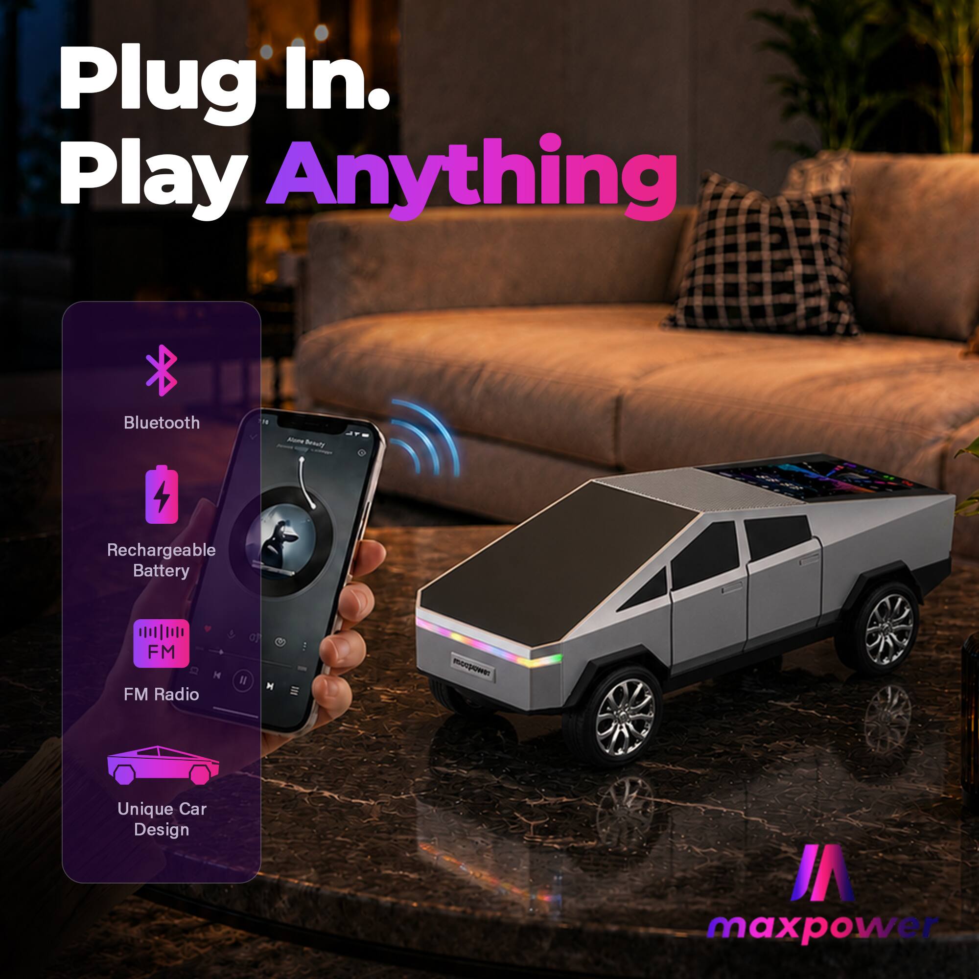 Plug In. Play Anything  
Bluetooth  
Rechargeable Battery  
FM Radio  
Unique Car Design  
maxpower