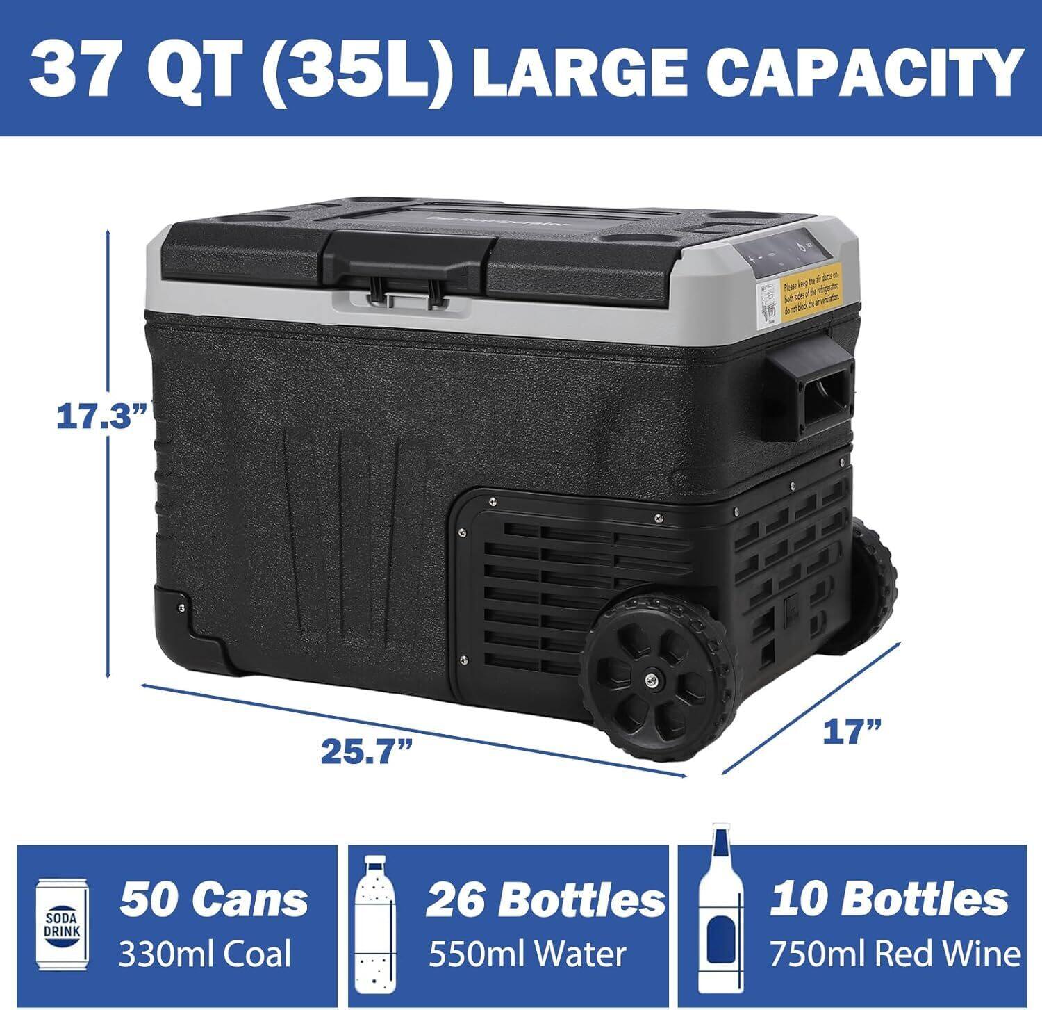 37 QT (35L) LARGE CAPACITY

- 17.3" (height)
- 25.7" (width)
- 17" (depth)

- 50 Cans 330ml Soda Drink
- 26 Bottles 550ml Water
- 10 Bottles 750ml Red Wine