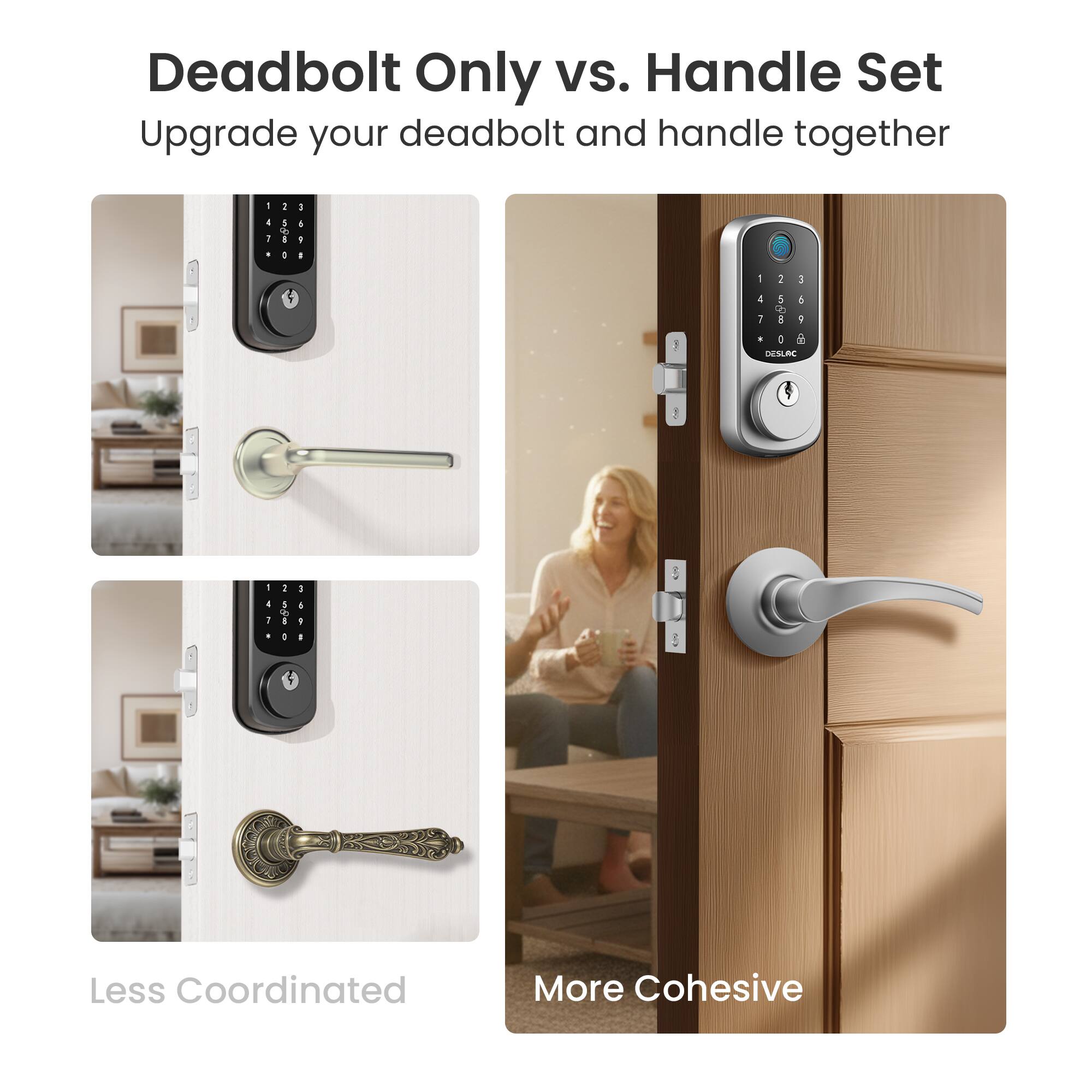 Deadbolt Only vs. Handle Set  
Upgrade your deadbolt and handle together  

Less Coordinated  
More Cohesive