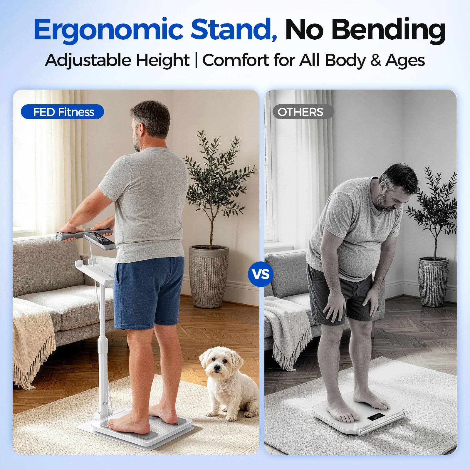 Ergonomic Stand, No Bending Adjustable Height | Comfort for All Body & Ages

FED Fitness

OTHERS

VS