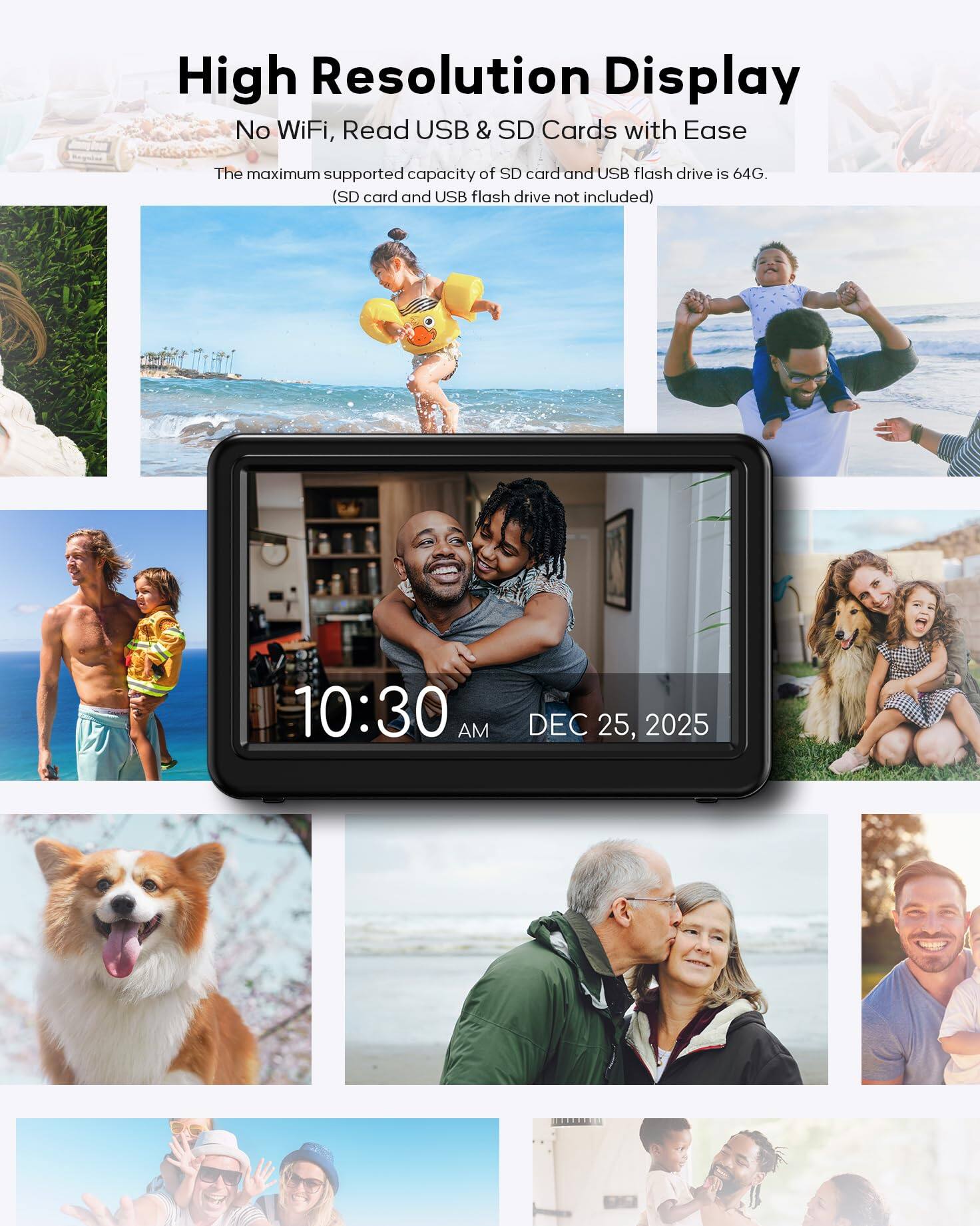 High Resolution Display  
No WiFi, Read USB & SD Cards with Ease  
The maximum supported capacity of SD card and USB flash drive is 64G. (SD card and USB flash drive not included)  

10:30 AM  
DEC 25, 2025