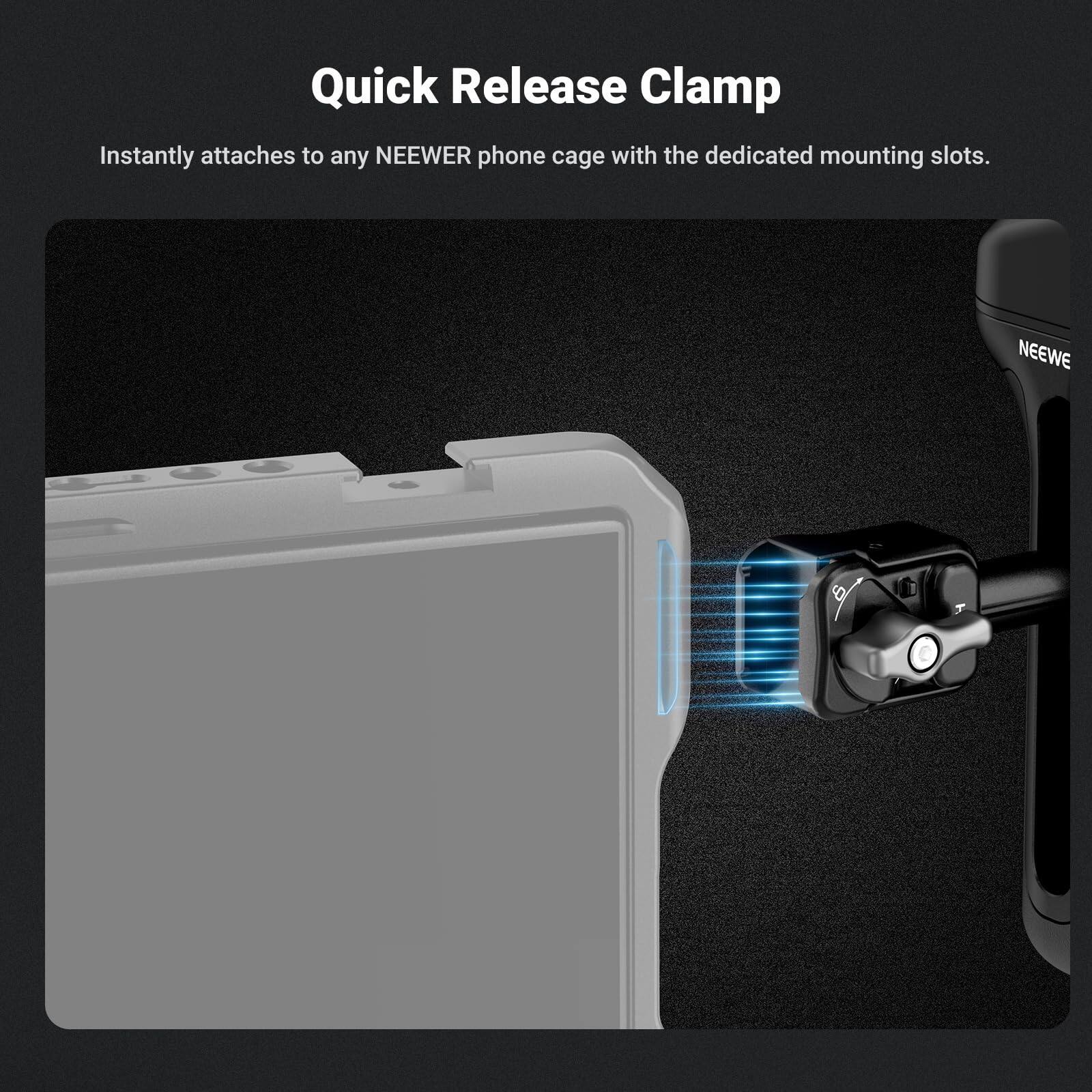 Quick Release Clamp  
Instantly attaches to any NEWEER phone cage with the dedicated mounting slots.