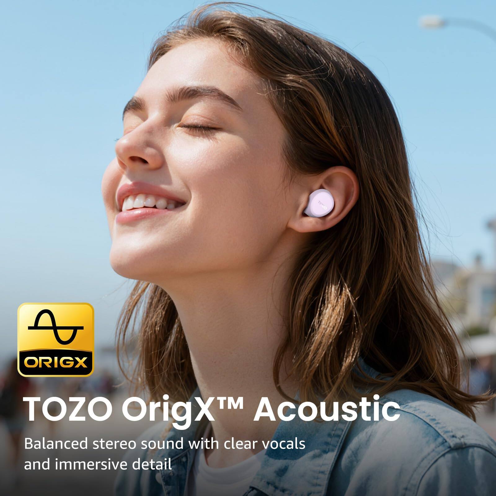 TOZO OrigX™ Acoustic  
Balanced stereo sound with clear vocals and immersive detail