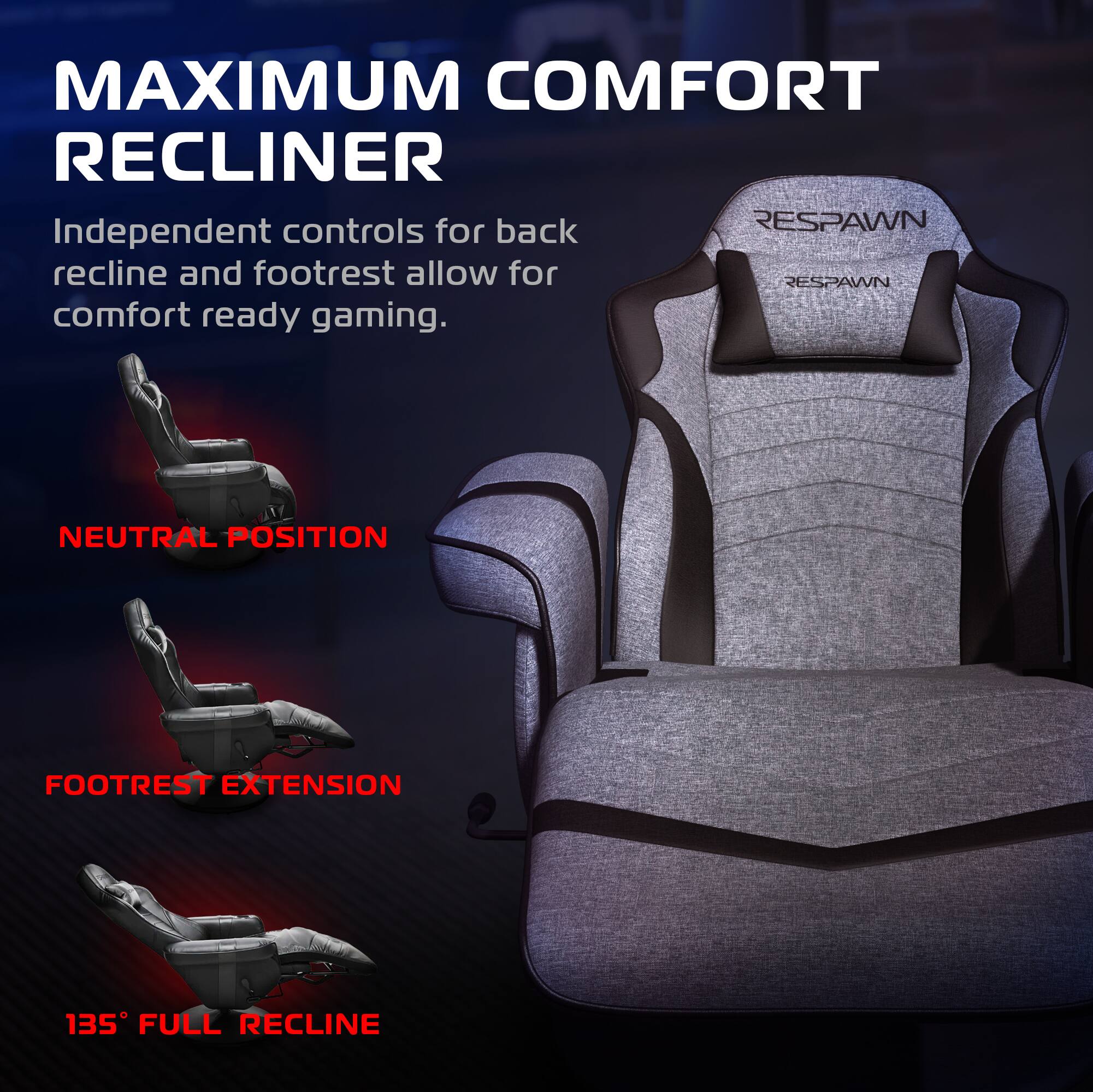 MAXIMUM COMFORT RECLINER

Independent controls for back recline and footrest allow for comfort ready gaming.

NEUTRAL POSITION

FOOTREST EXTENSION

135° FULL RECLINE
