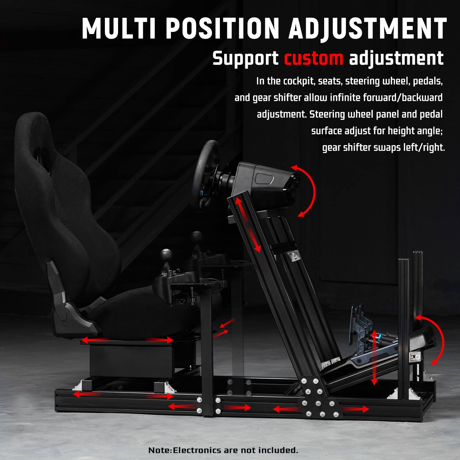 MULTI POSITION ADJUSTMENT  
Support custom adjustment  
In the cockpit, seats, steering wheel, pedals, and gear shifter allow infinite forward/backward adjustment. Steering wheel panel and pedal surface adjust for height angle; gear shifter swaps left/right.  
Note: Electronics are not included.