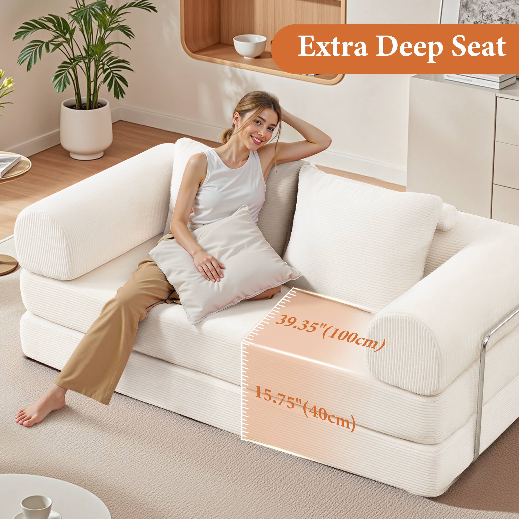 Extra Deep Seat  
39.35" (100cm)  
15.75" (40cm)