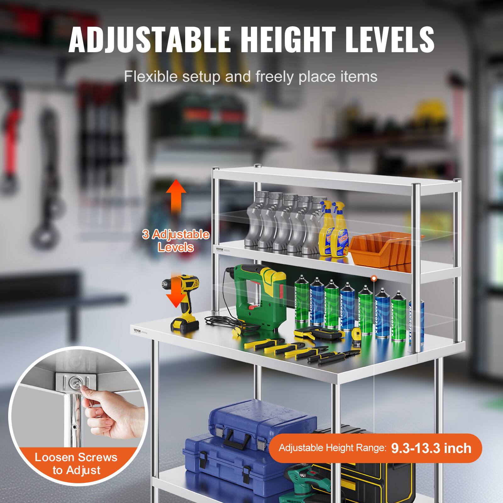 ADJUSTABLE HEIGHT LEVELS  
Flexible setup and freely place items  

3 Adjustable Levels  
Loosen Screws to Adjust  

Adjustable Height Range: 9.3-13.3 inch
