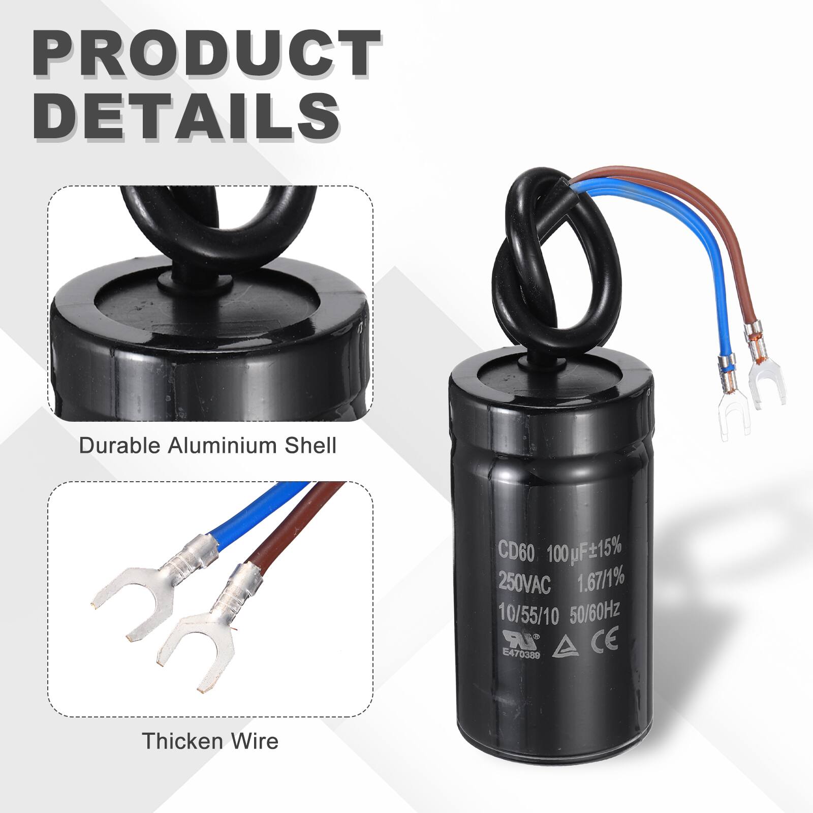 PRODUCT DETAILS

- Durable Aluminium Shell
- Thickened Wire

CD60 100µF±15% 250VAC 1.67/1% 10/55/10 50/60Hz

CE E470380