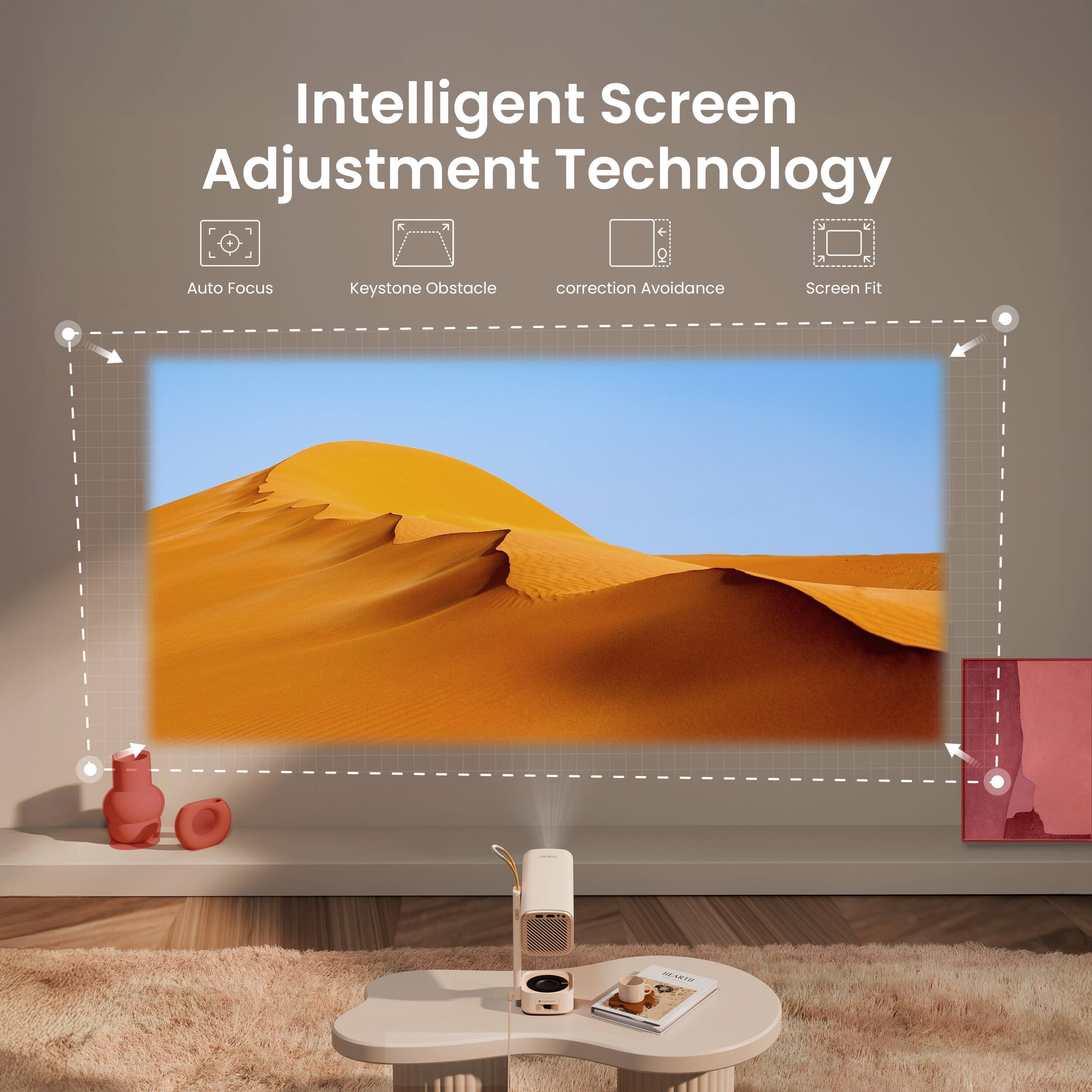 Intelligent Screen Adjustment Technology

- Auto Focus
- Keystone Obstacle
- Correction Avoidance
- Screen Fit