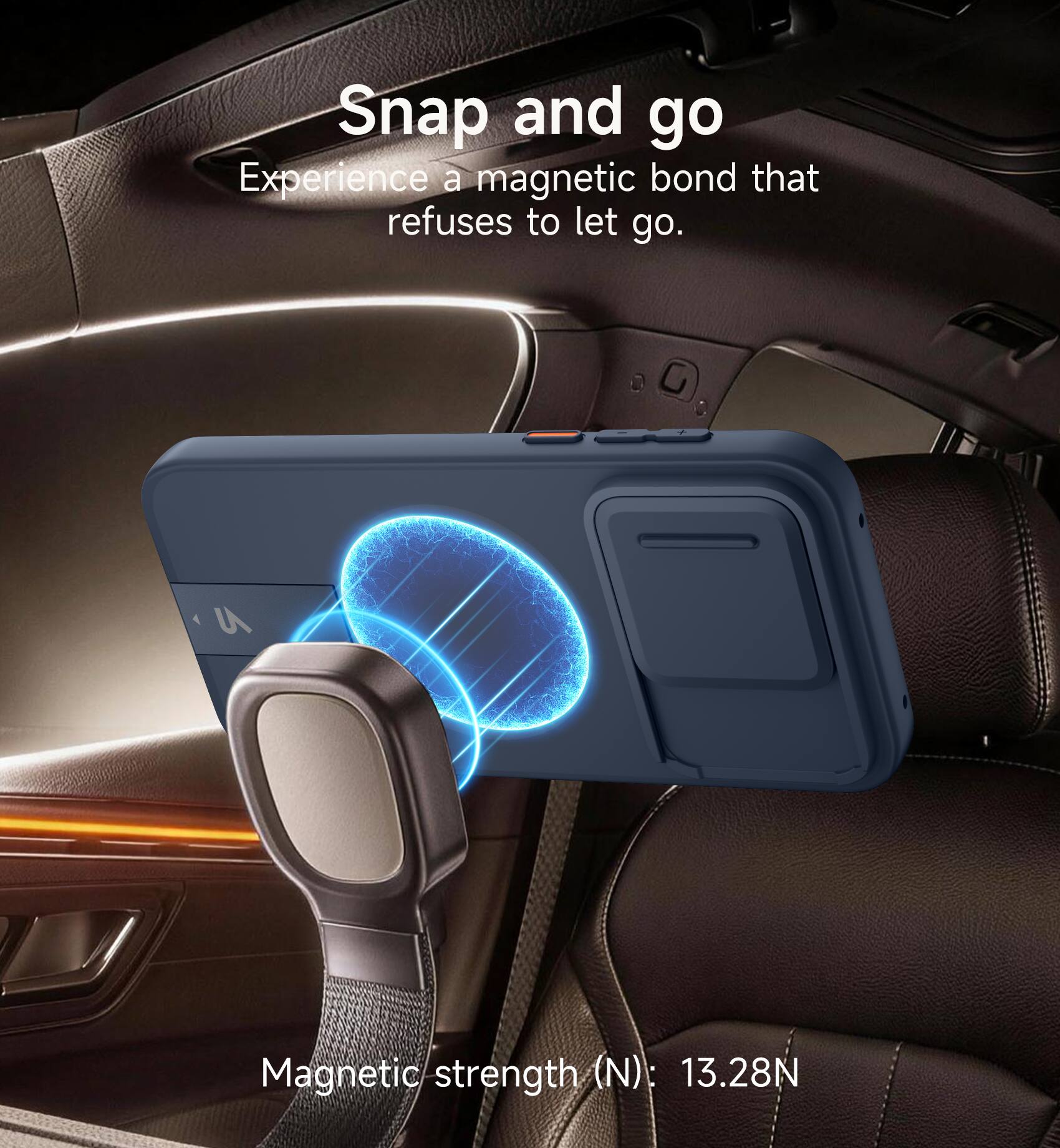 Snap and go  
Experience a magnetic bond that refuses to let go.  

Magnetic strength (N): 13.28N