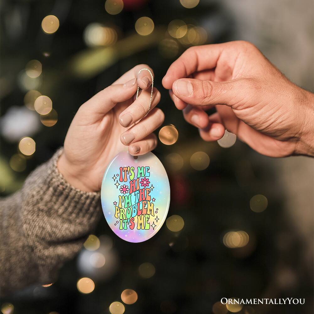 IT'S ME HI I'M THE PROBLEM PRO F IT'S ME ORNAMENTALLY YOU