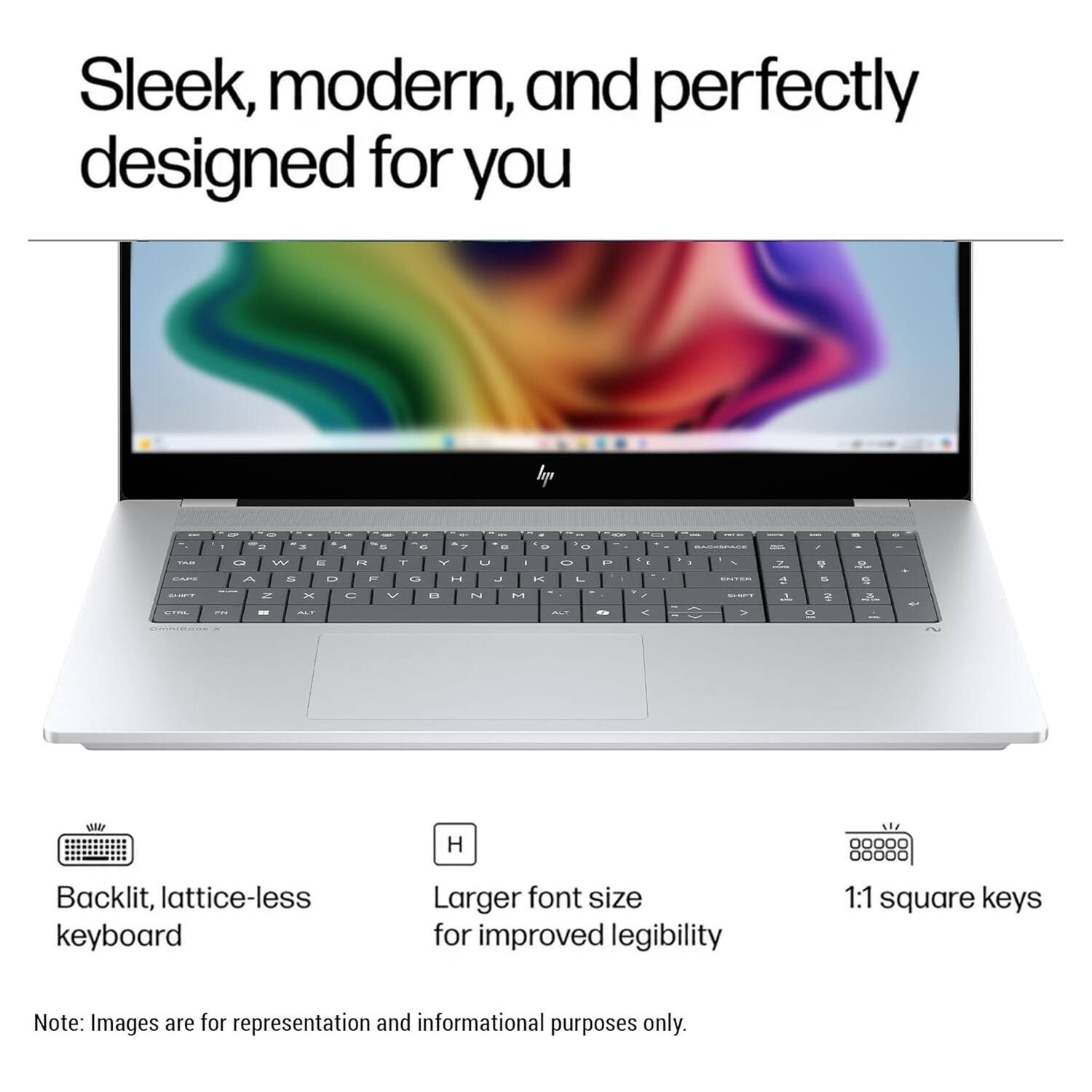 Sleek, modern, and perfectly designed for you

- Backlit, lattice-less keyboard
- Larger font size for improved legibility
- 1:1 square keys

Note: Images are for representation and informational purposes only.