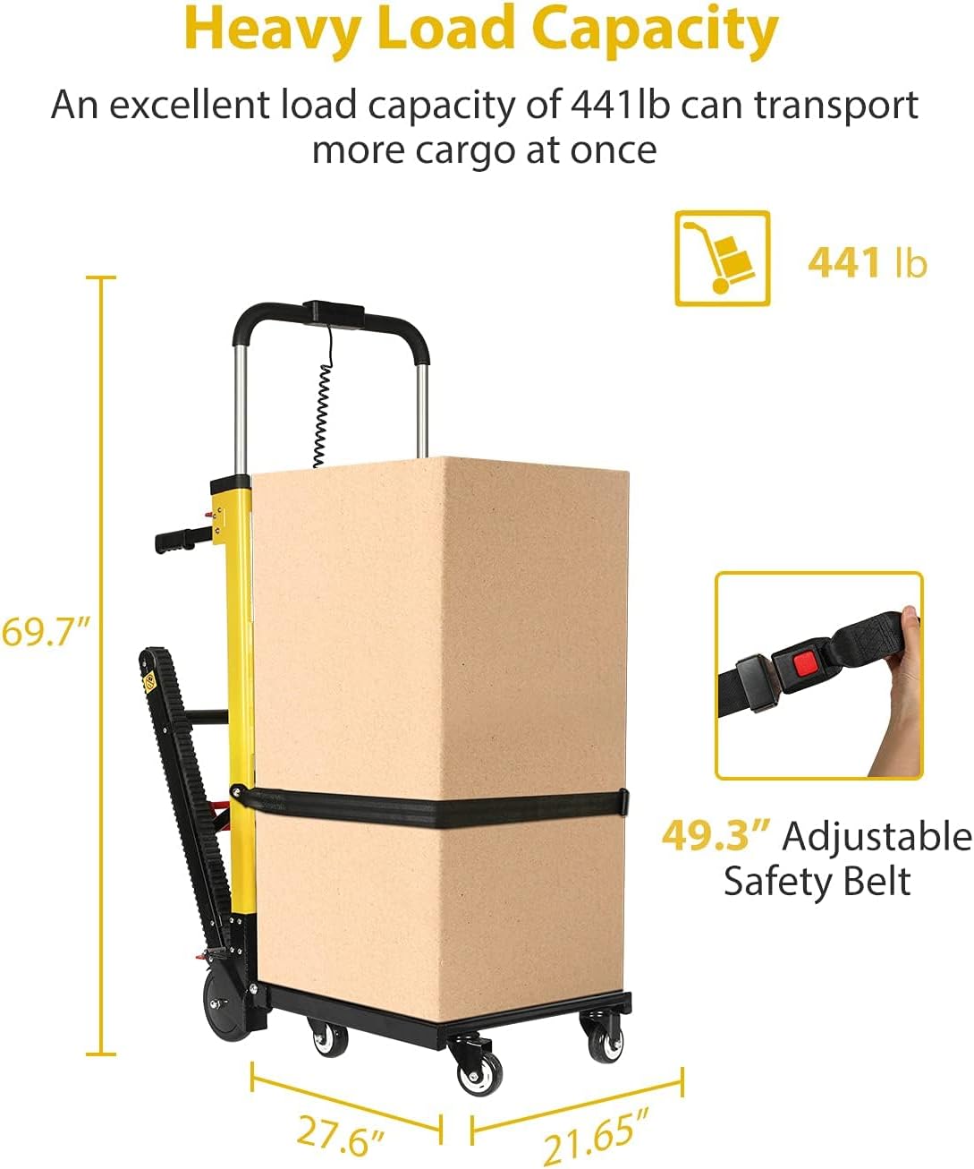 Heavy Load Capacity  
An excellent load capacity of 441lb can transport more cargo at once  
441 lb  

69.7"  
27.6"  
21.65"  

49.3" Adjustable Safety Belt
