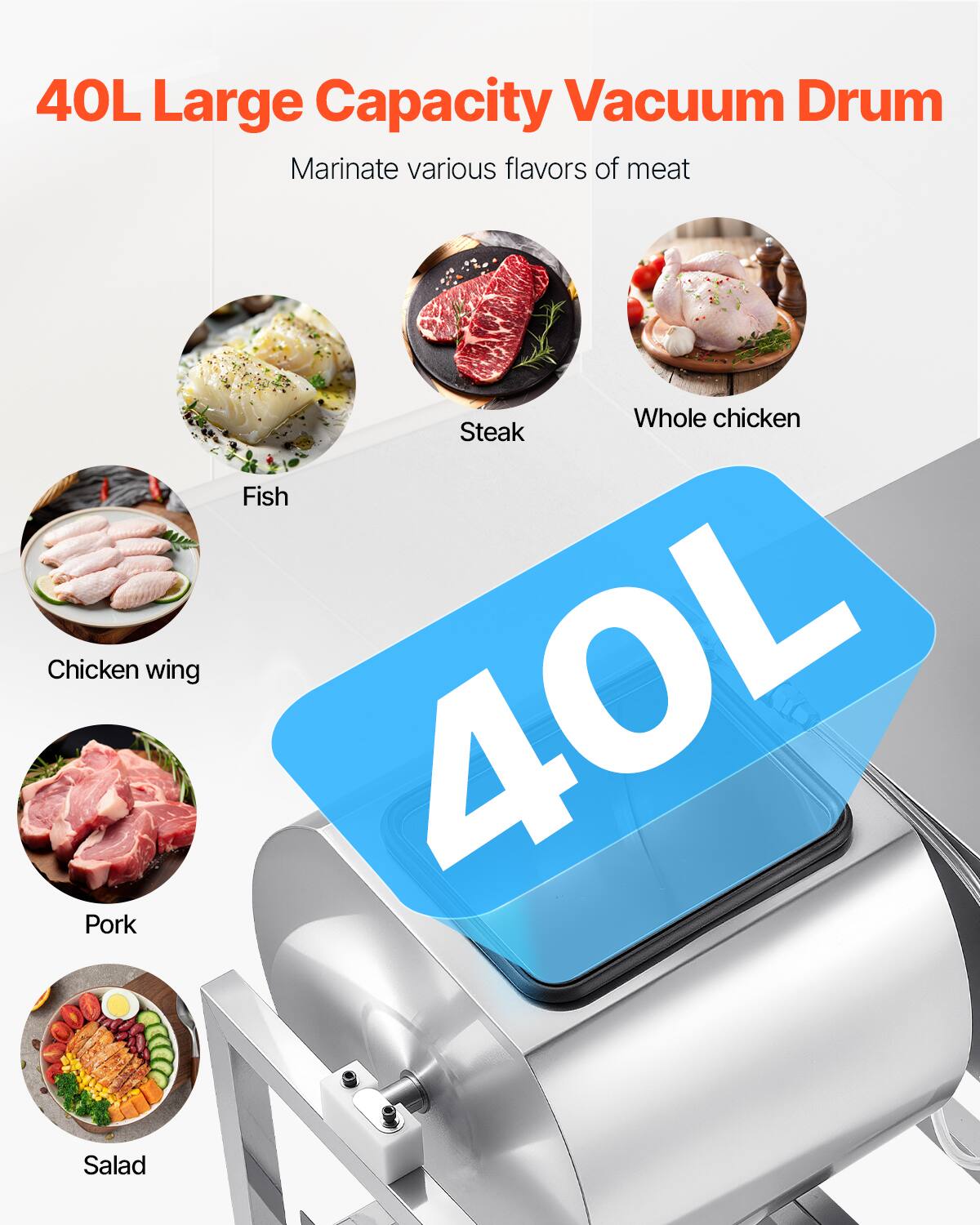 40L Large Capacity Vacuum Drum

Marinate various flavors of meat

- Fish
- Steak
- Whole chicken
- Chicken wing
- Pork
- Salad

40L