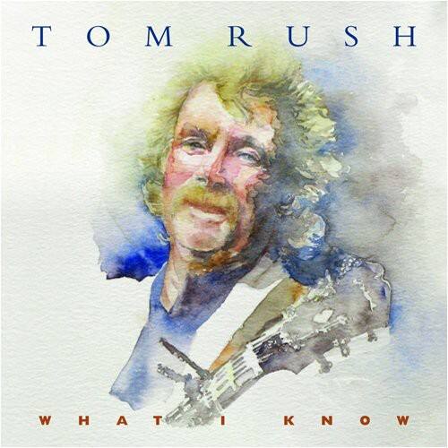 TOM RUSH  
WHAT I KNOW