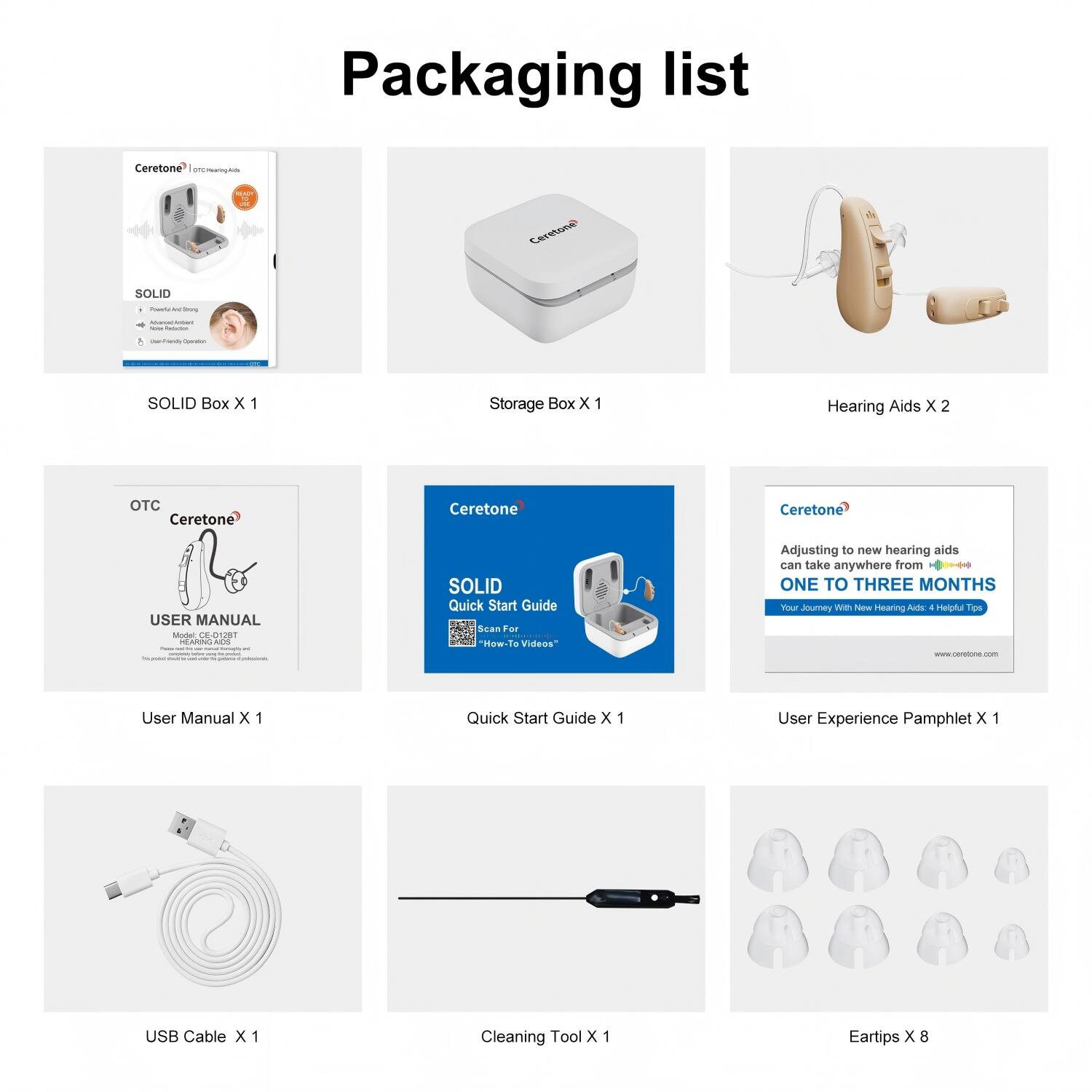 Packaging list

- SOLID Box x 1
- Storage Box x 1
- Hearing Aids x 2
- User Manual x 1
- Quick Start Guide x 1
- User Experience Pamphlet x 1
- USB Cable x 1
- Cleaning Tool x 1
- Eartips x 8