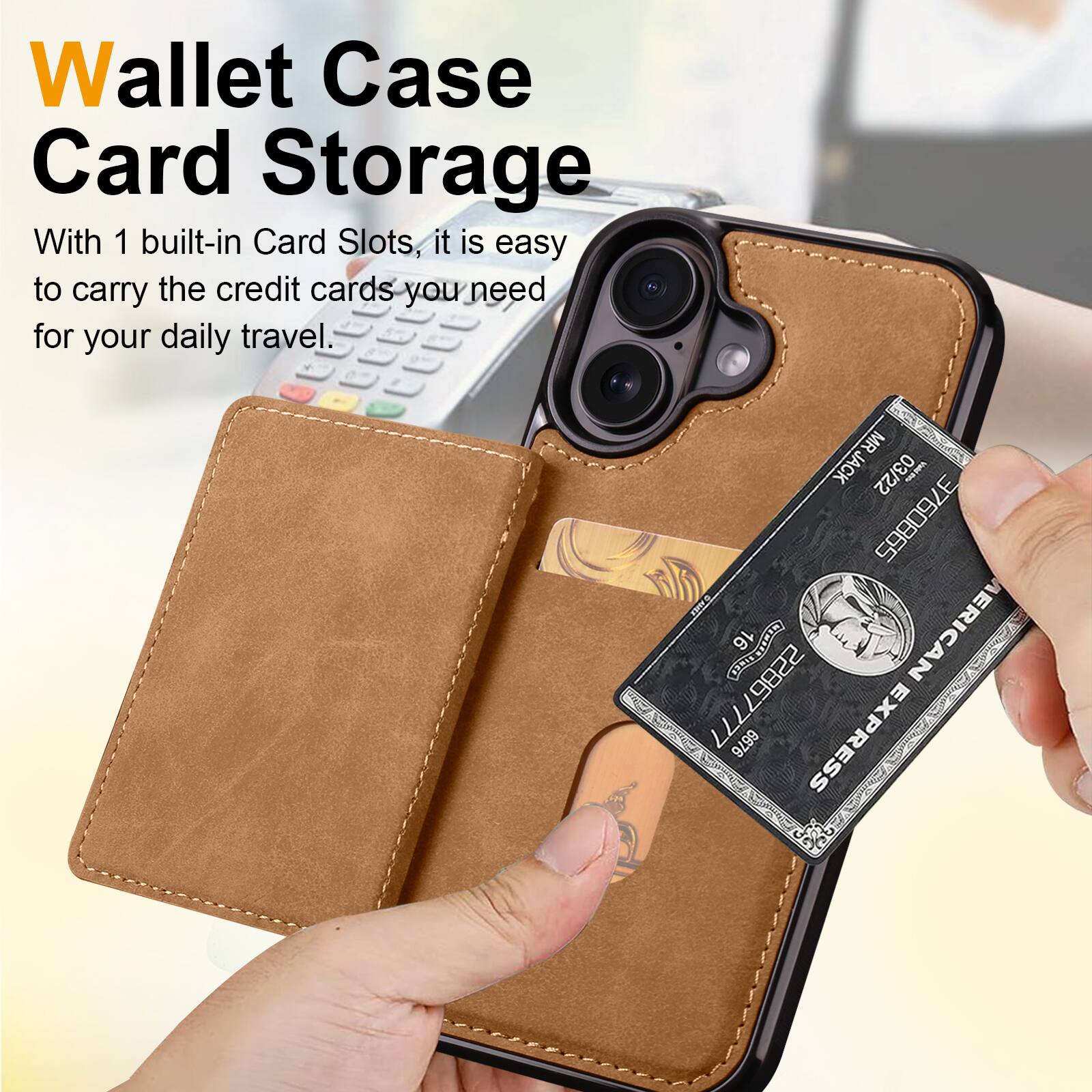 Wallet Case Card Storage

With 1 built-in Card Slots, it is easy to carry the credit cards you need for your daily travel.

* MR JACK
03/22
3760865 DRT 16
E
AMERICAN
22867777
6676
EXPRESS