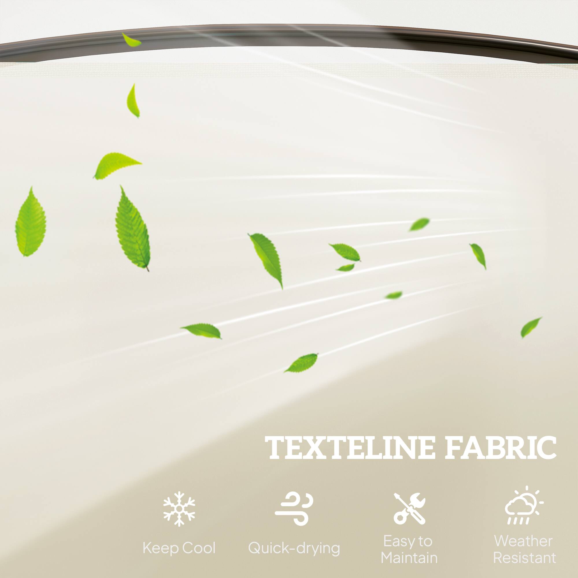 TEXTLINE FABRIC  
Easy to Keep Cool  
Quick-drying  
Easy to Maintain  
Weather Resistant