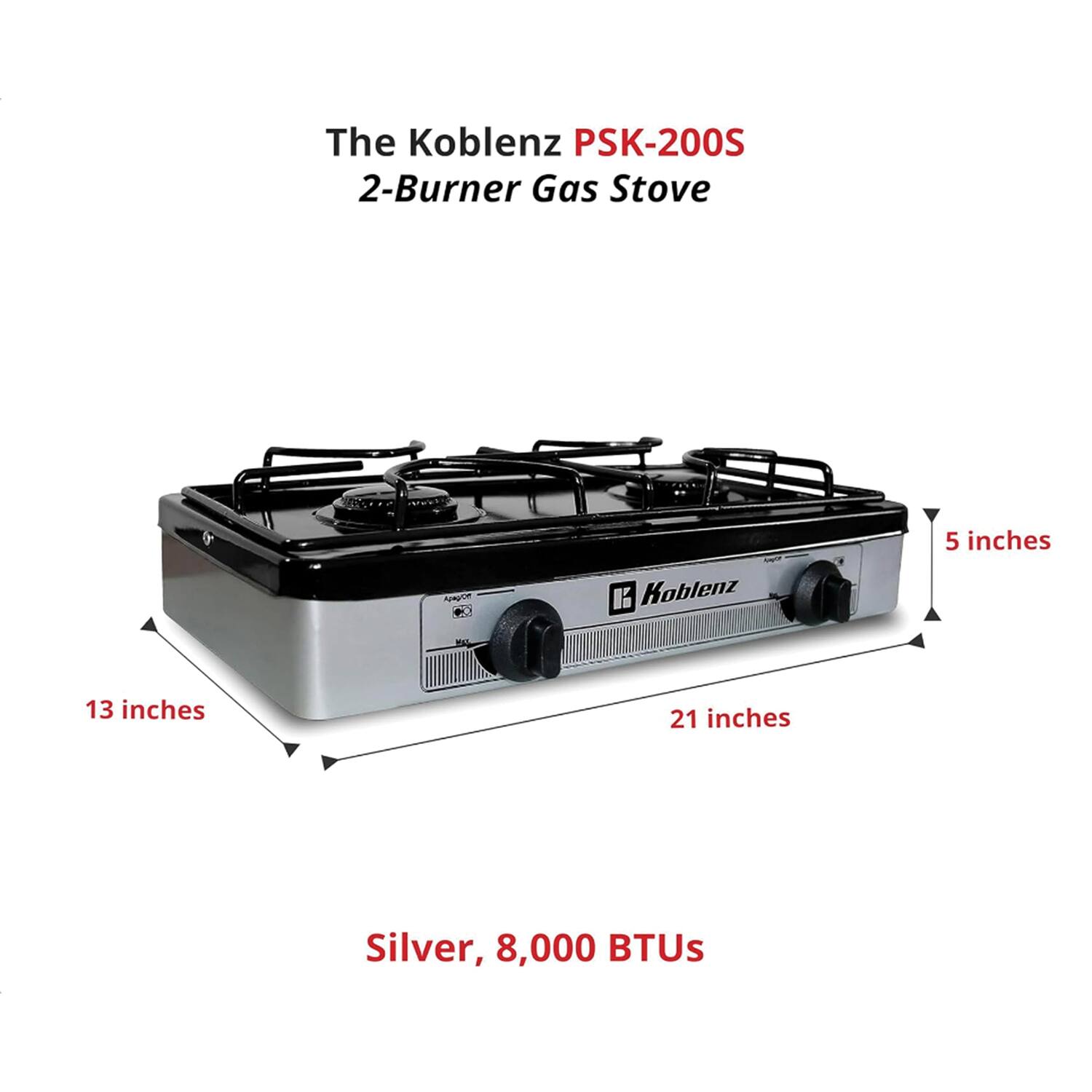 The Koblenz PSK-200S 2-Burner Gas Stove

- Dimensions: 21 inches (width) x 13 inches (depth) x 5 inches (height)
- Color: Silver
- BTU Output: 8,000 BTUs